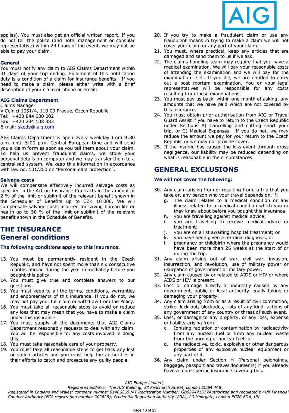 General You must notify any claim to AIG Claims Department within 31 days of your trip ending. Fulfilment of this notification duty is a condition of a claim for insurance benefits.