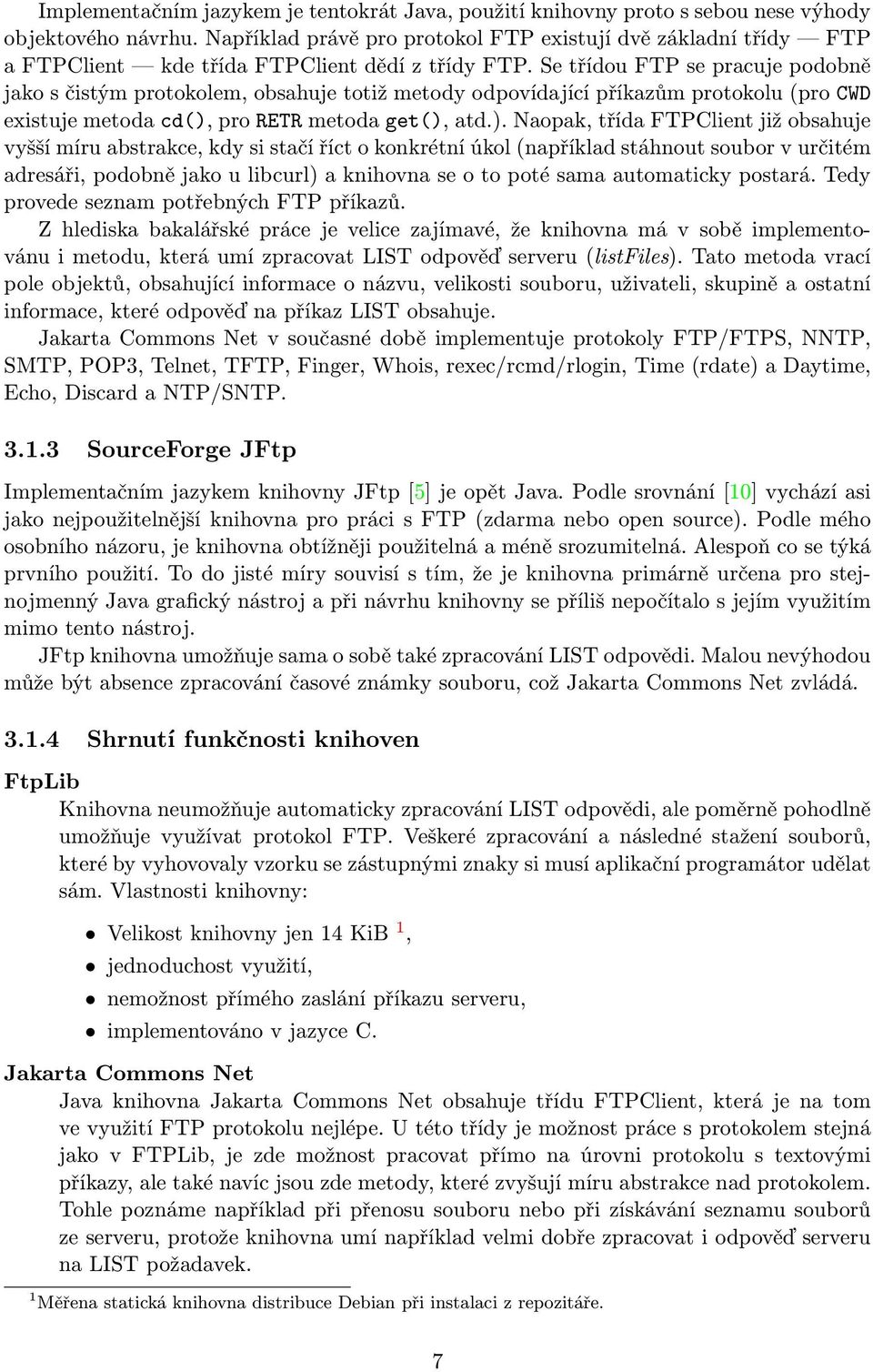 Se třídou FTP se pracuje podobně jako s čistým protokolem, obsahuje totiž metody odpovídající příkazům protokolu (pro CWD existuje metoda cd(),