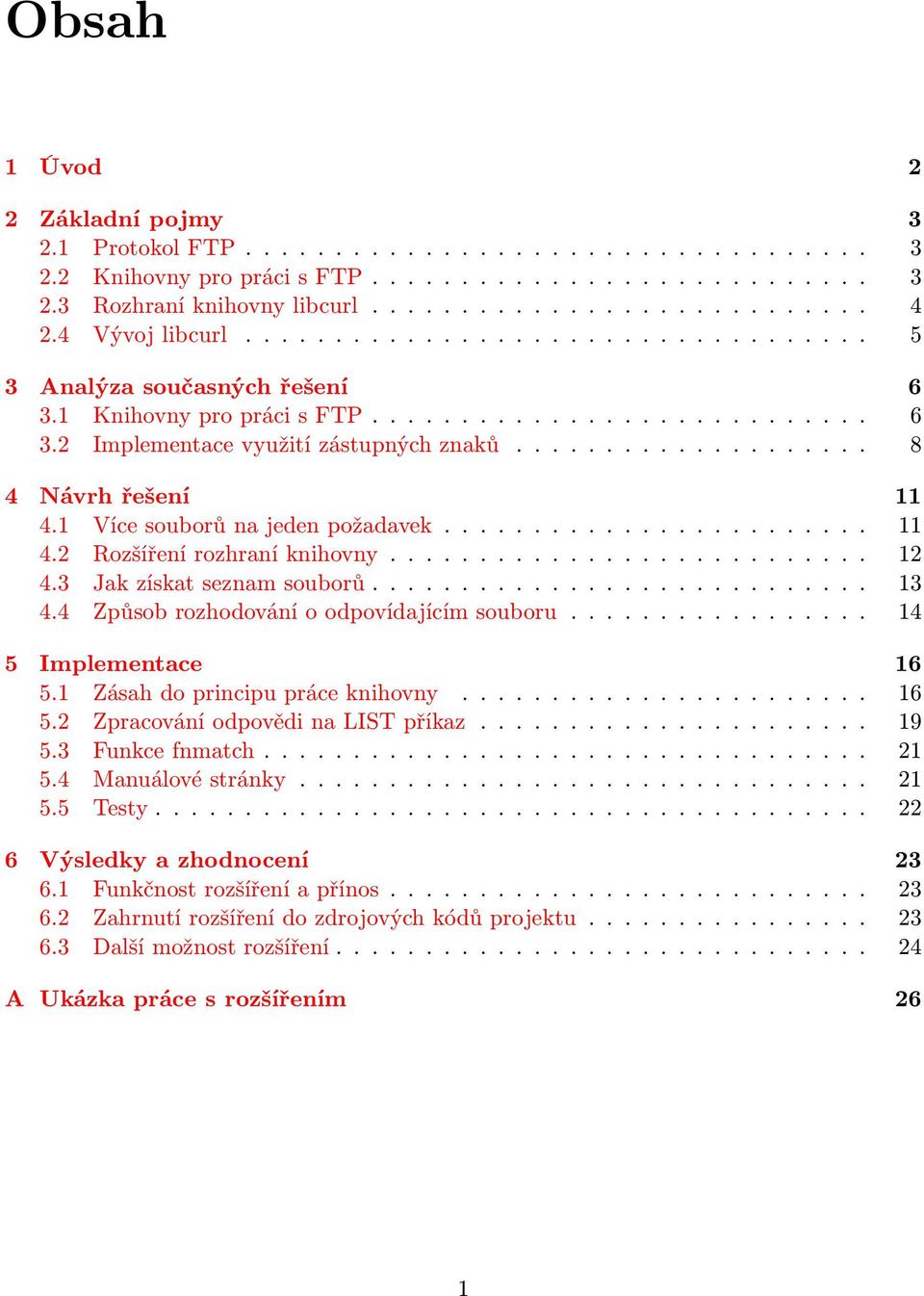 ................... 8 4 Návrh řešení 11 4.1 Více souborů na jeden požadavek........................ 11 4.2 Rozšíření rozhraní knihovny........................... 12 4.3 Jak získat seznam souborů.