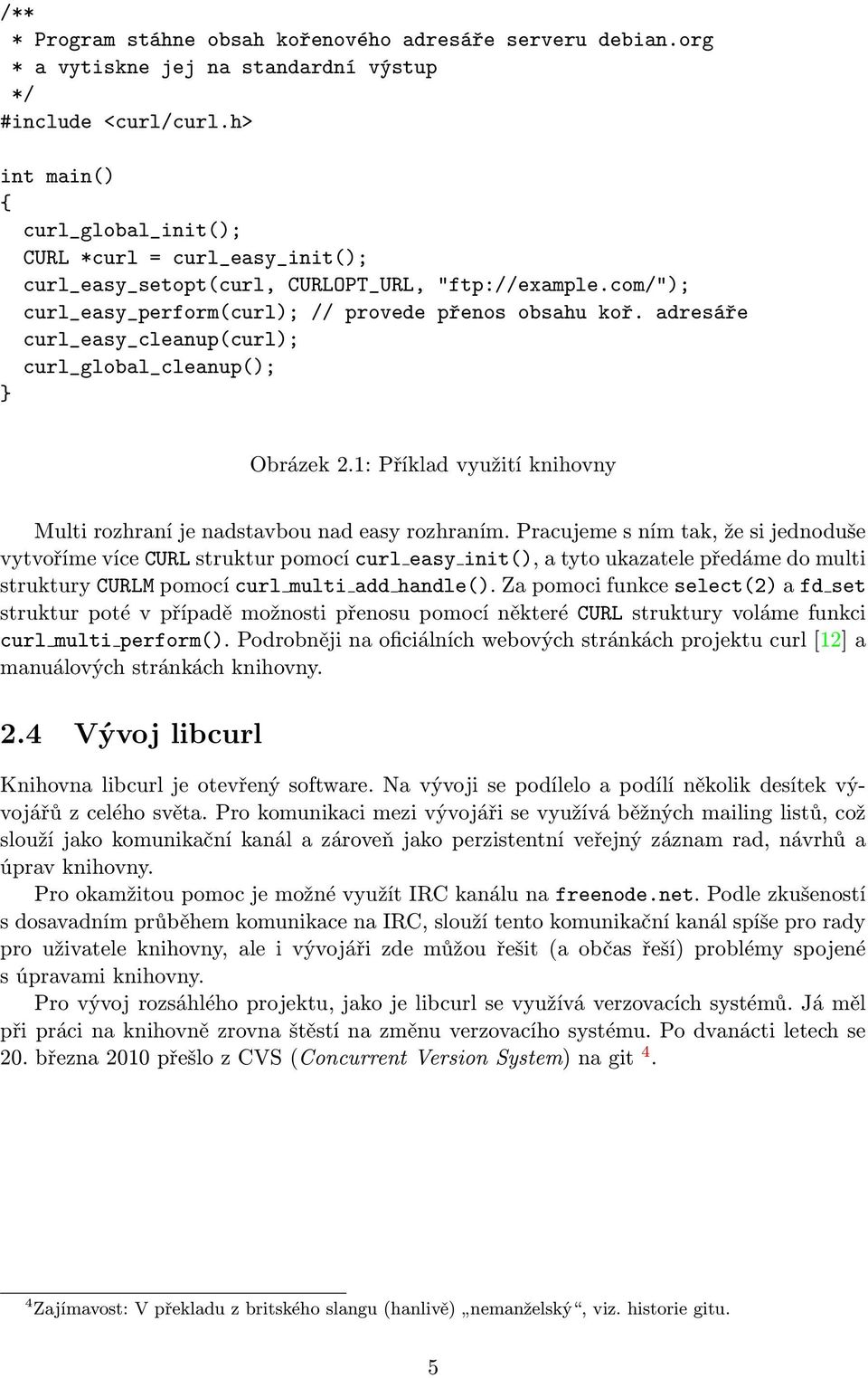 adresáře curl_easy_cleanup(curl); curl_global_cleanup(); } Obrázek 2.1: Příklad využití knihovny Multi rozhraní je nadstavbou nad easy rozhraním.