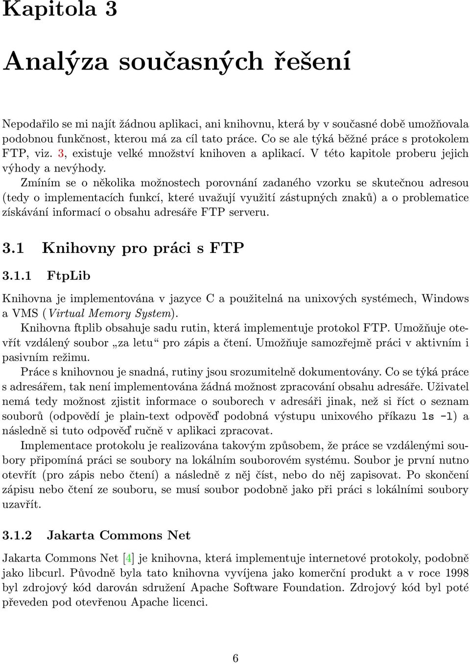 Zmíním se o několika možnostech porovnání zadaného vzorku se skutečnou adresou (tedy o implementacích funkcí, které uvažují využití zástupných znaků) a o problematice získávání informací o obsahu