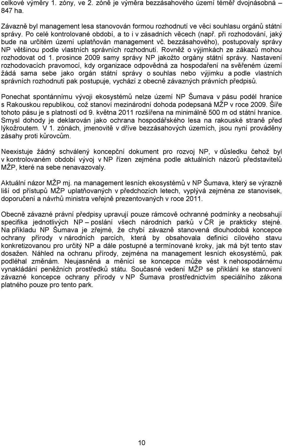 bezzásahového), postupovaly správy NP většinou podle vlastních správních rozhodnutí. Rovněţ o výjimkách ze zákazů mohou rozhodovat od 1. prosince 2009 samy správy NP jakoţto orgány státní správy.
