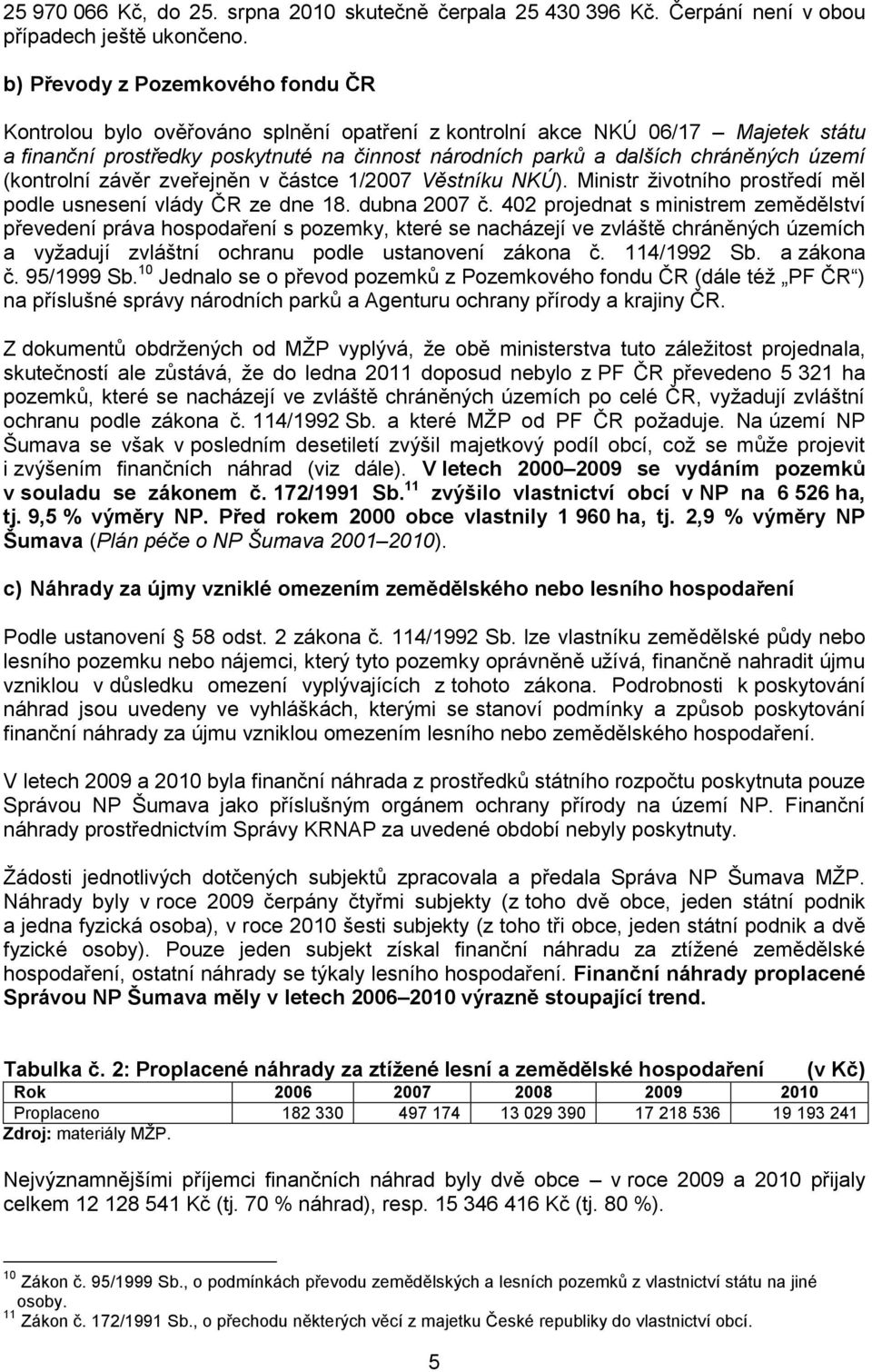 území (kontrolní závěr zveřejněn v částce 1/2007 Věstníku NKÚ). Ministr ţivotního prostředí měl podle usnesení vlády ČR ze dne 18. dubna 2007 č.