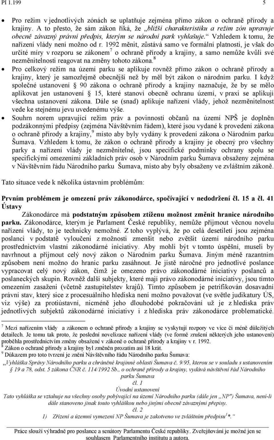 1992 měnit, zůstává samo ve formální platnosti, je však do určité míry v rozporu se zákonem 7 o ochraně přírody a krajiny, a samo nemůže kvůli své nezměnitelnosti reagovat na změny tohoto zákona.