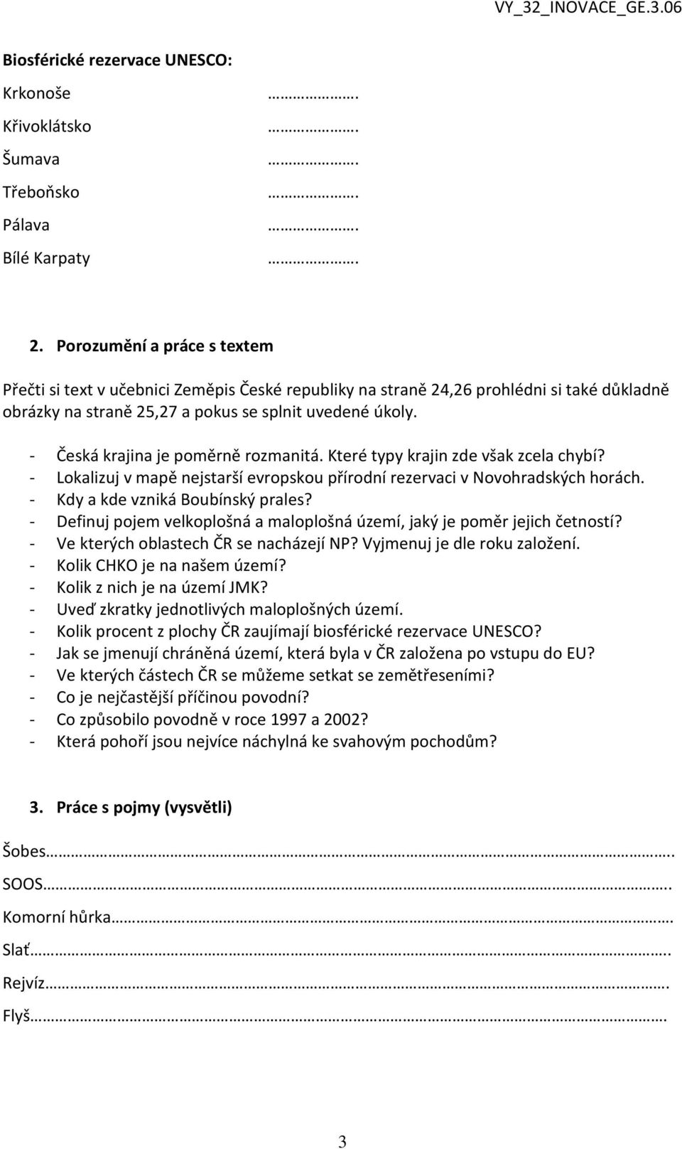 - Česká krajina je poměrně rozmanitá. Které typy krajin zde však zcela chybí? - Lokalizuj v mapě nejstarší evropskou přírodní rezervaci v Novohradských horách. - Kdy a kde vzniká Boubínský prales?