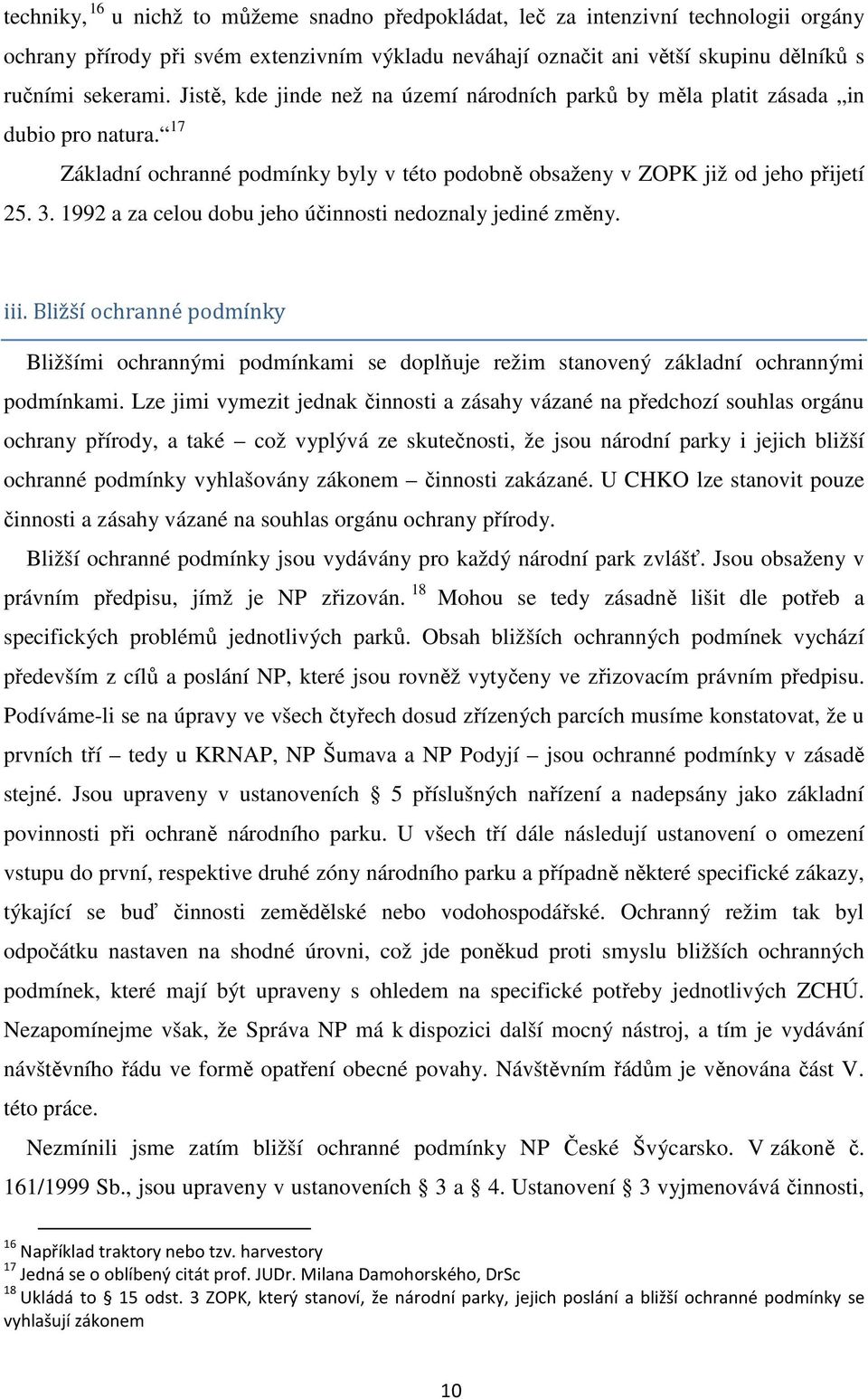 1992 a za celou dobu jeho účinnosti nedoznaly jediné změny. iii. Bližší ochranné podmínky Bližšími ochrannými podmínkami se doplňuje režim stanovený základní ochrannými podmínkami.