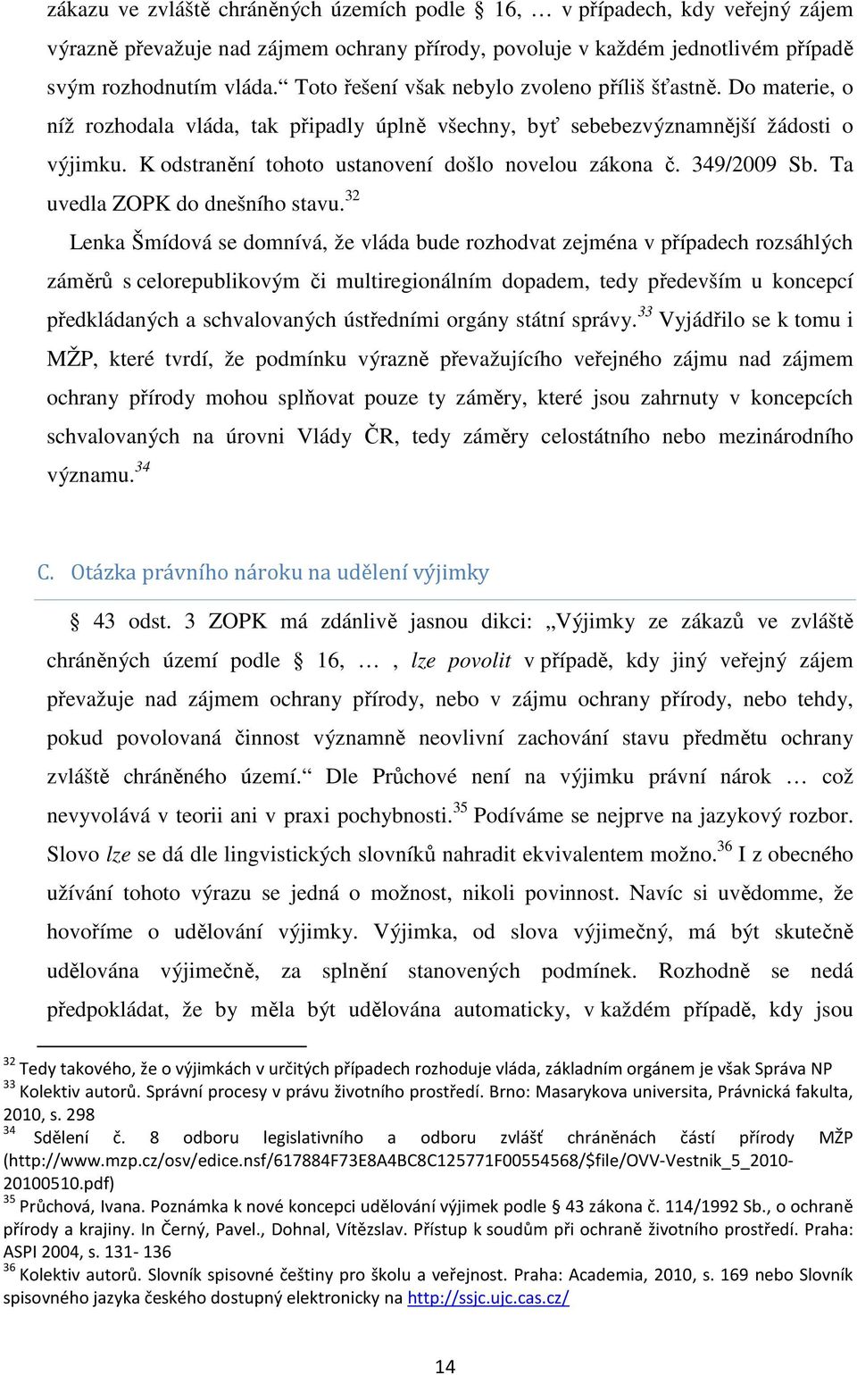 K odstranění tohoto ustanovení došlo novelou zákona č. 349/2009 Sb. Ta uvedla ZOPK do dnešního stavu.