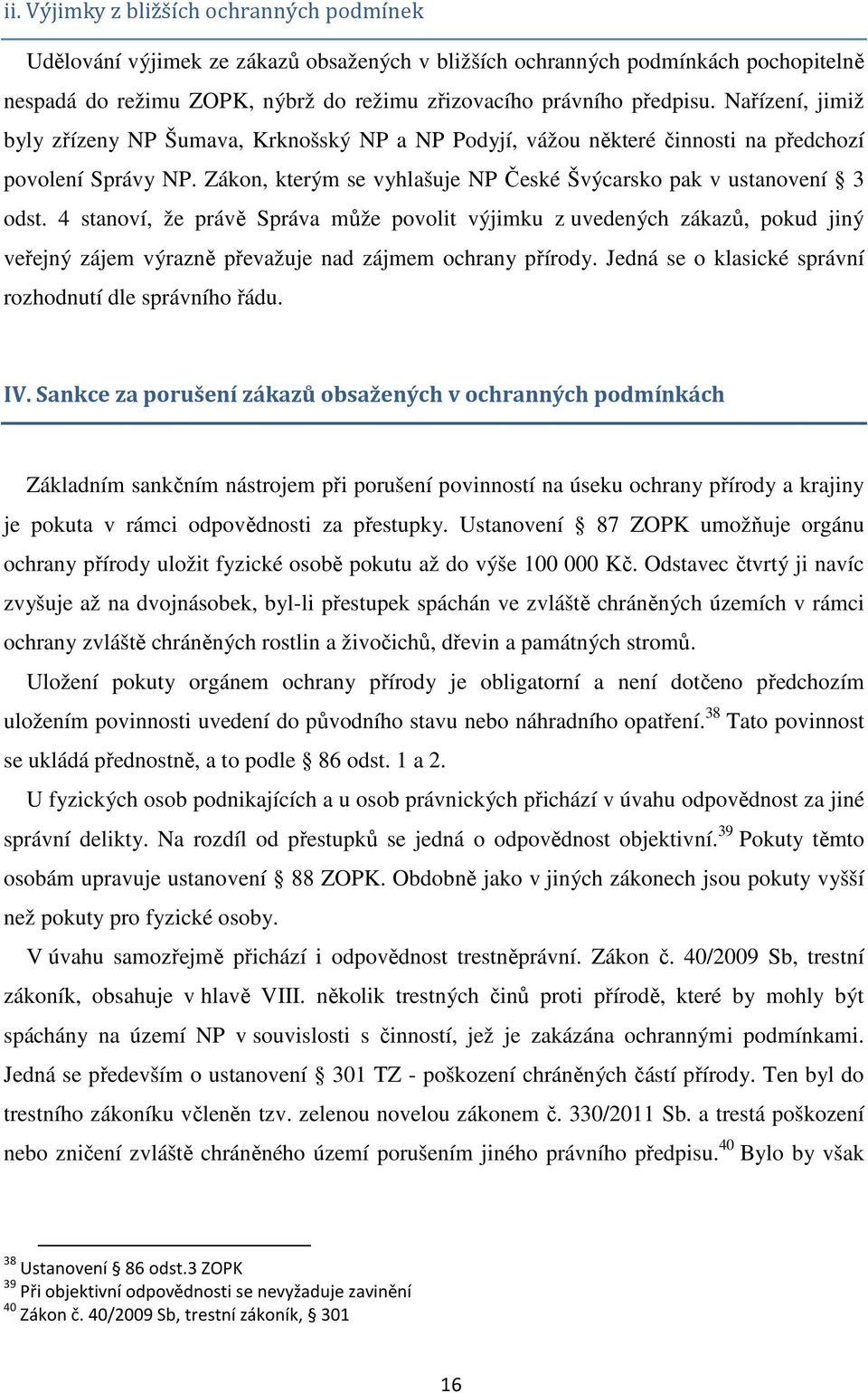 4 stanoví, že právě Správa může povolit výjimku z uvedených zákazů, pokud jiný veřejný zájem výrazně převažuje nad zájmem ochrany přírody. Jedná se o klasické správní rozhodnutí dle správního řádu.