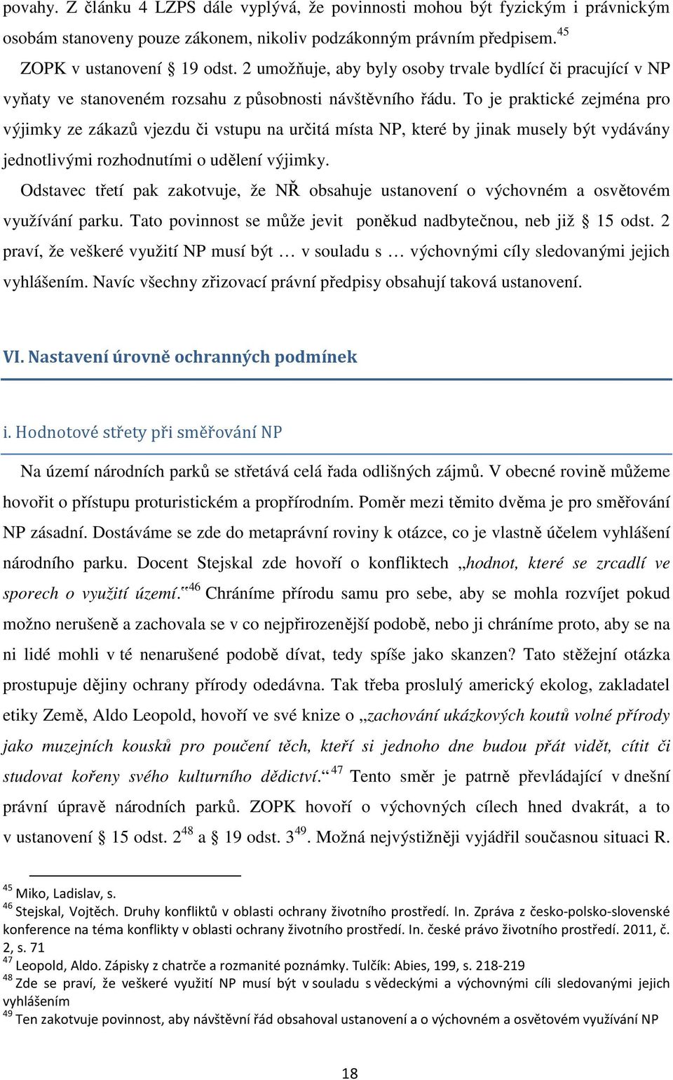 To je praktické zejména pro výjimky ze zákazů vjezdu či vstupu na určitá místa NP, které by jinak musely být vydávány jednotlivými rozhodnutími o udělení výjimky.