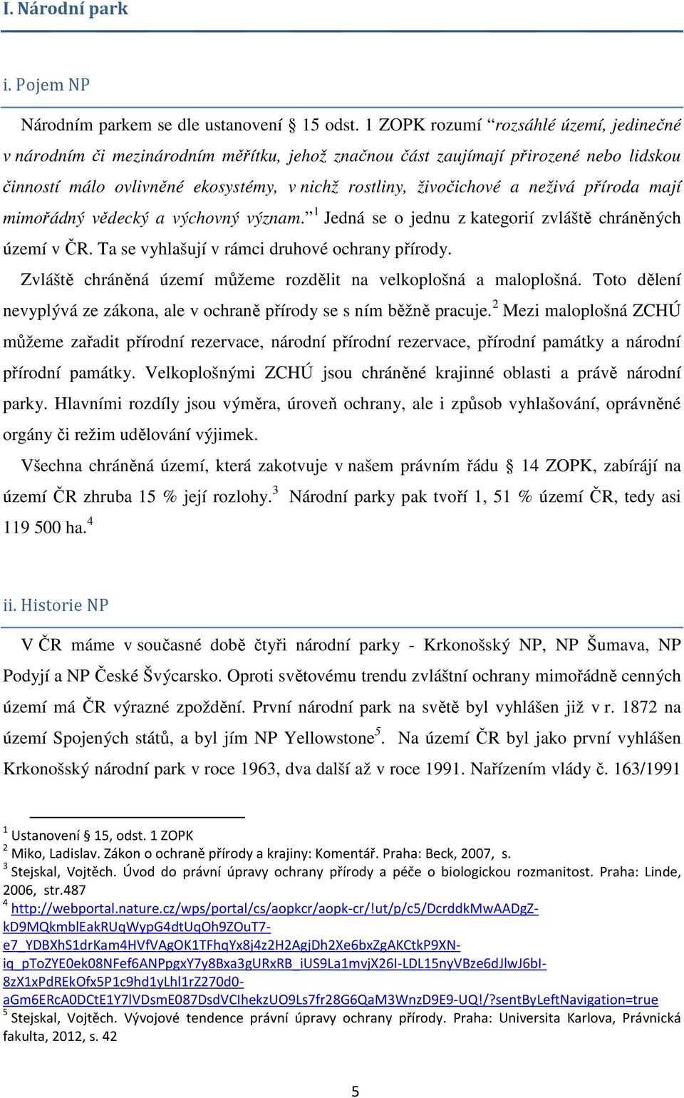 neživá příroda mají mimořádný vědecký a výchovný význam. 1 Jedná se o jednu z kategorií zvláště chráněných území v ČR. Ta se vyhlašují v rámci druhové ochrany přírody.