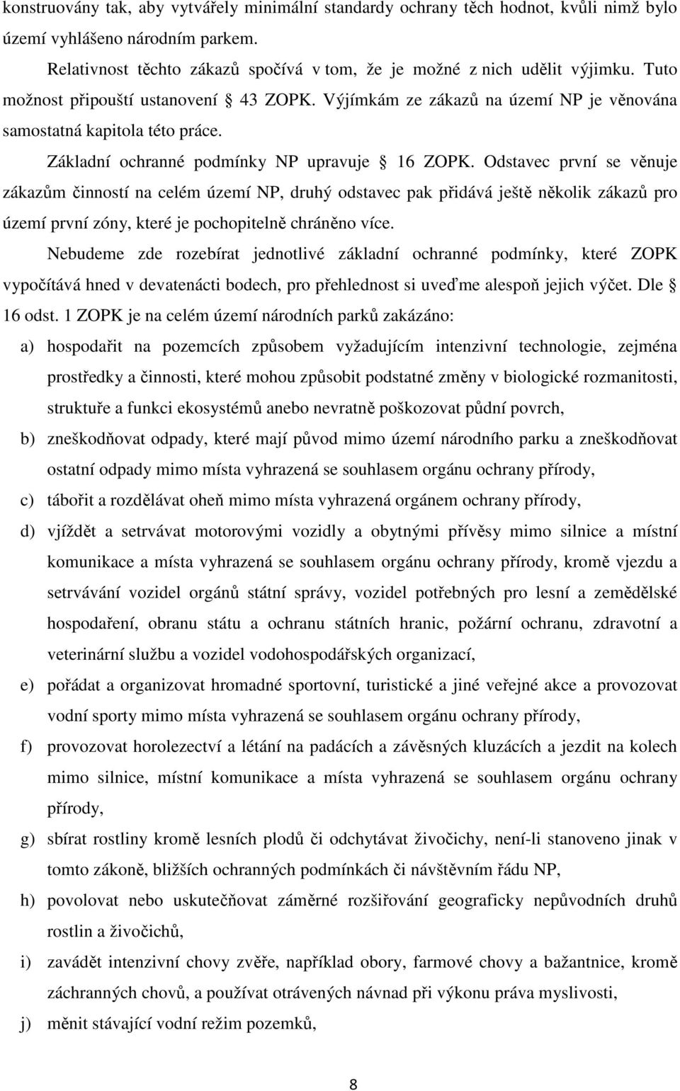 Odstavec první se věnuje zákazům činností na celém území NP, druhý odstavec pak přidává ještě několik zákazů pro území první zóny, které je pochopitelně chráněno více.