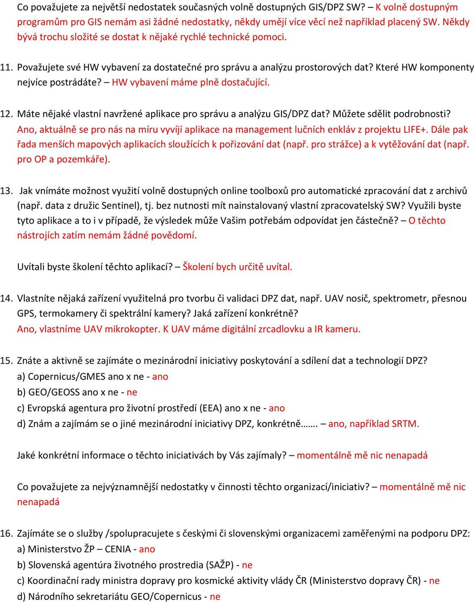 HW vybavení máme plně dostačující. 12. Máte nějaké vlastní navržené aplikace pro správu a analýzu GIS/DPZ dat? Můžete sdělit podrobnosti?