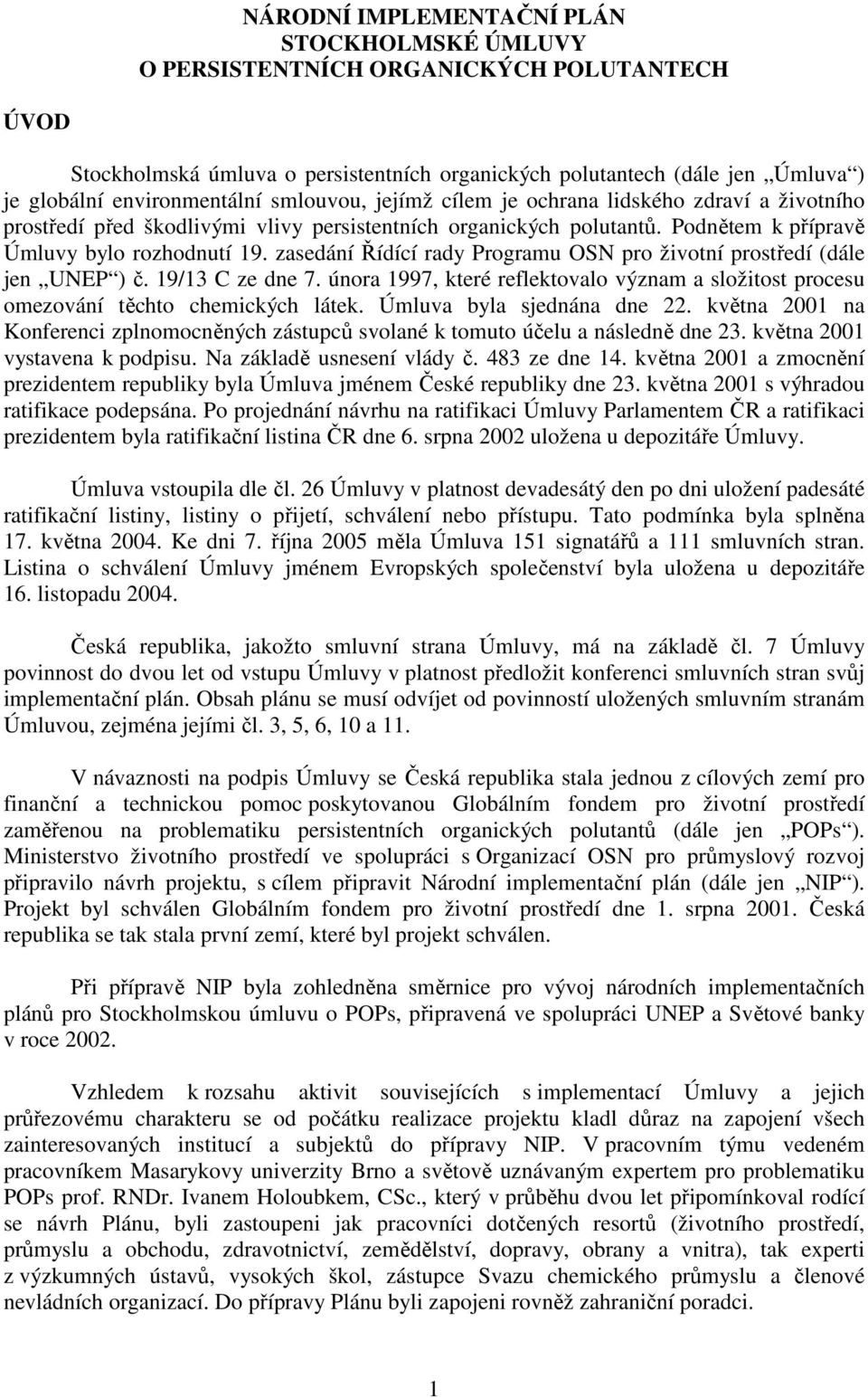 zasedání Řídící rady Programu OSN pro životní prostředí (dále jen UNEP ) č. 19/13 C ze dne 7. února 1997, které reflektovalo význam a složitost procesu omezování těchto chemických látek.