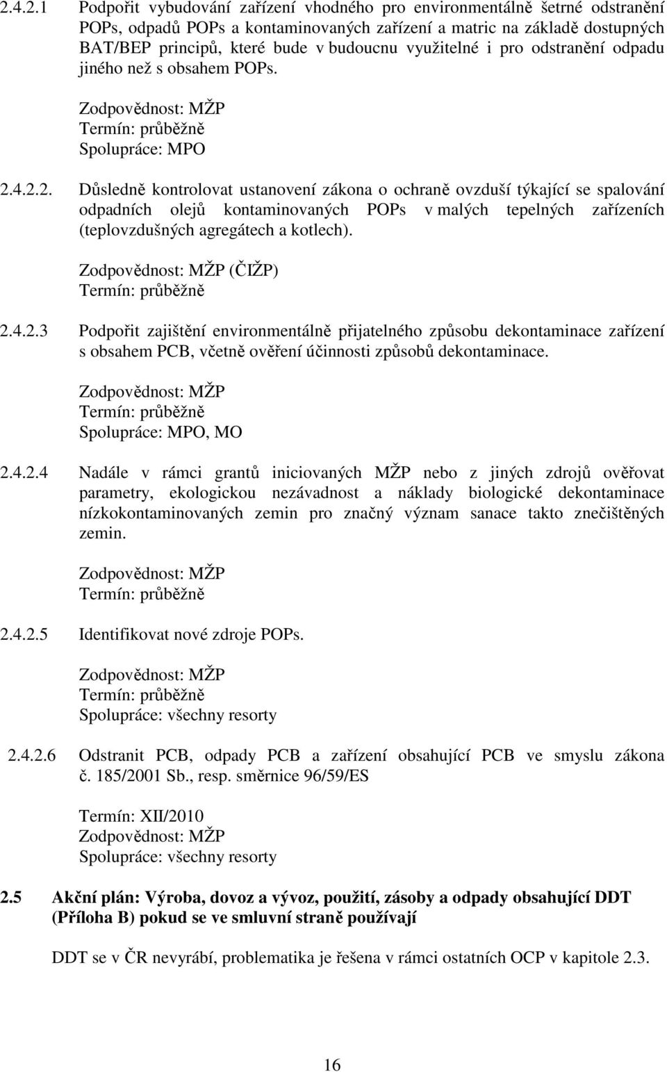 4.2.2. Důsledně kontrolovat ustanovení zákona o ochraně ovzduší týkající se spalování odpadních olejů kontaminovaných POPs v malých tepelných zařízeních (teplovzdušných agregátech a kotlech).