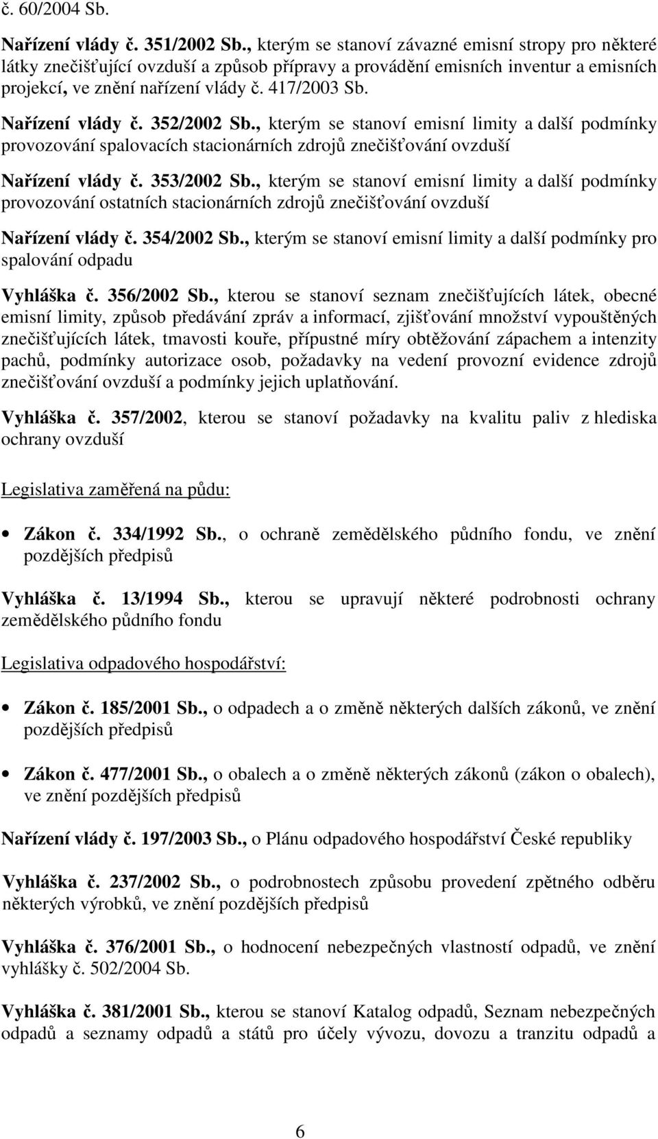 Nařízení vlády č. 352/2002 Sb., kterým se stanoví emisní limity a další podmínky provozování spalovacích stacionárních zdrojů znečišťování ovzduší Nařízení vlády č. 353/2002 Sb.