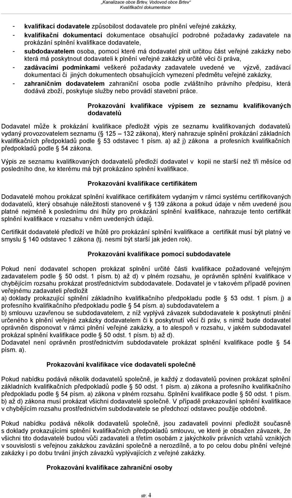 podmínkami veškeré požadavky zadavatele uvedené ve výzvě, zadávací dokumentaci či jiných dokumentech obsahujících vymezení předmětu veřejné zakázky, - zahraničním dodavatelem zahraniční osoba podle