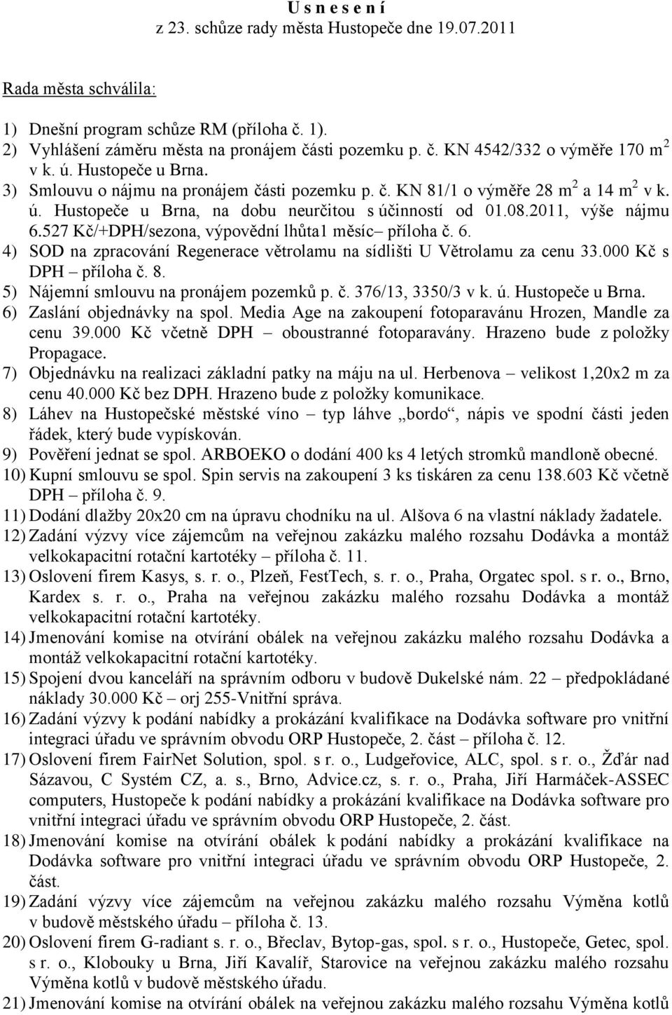 527 Kč/+DPH/sezona, výpovědní lhůta1 měsíc příloha č. 6. 4) SOD na zpracování Regenerace větrolamu na sídlišti U Větrolamu za cenu 33.000 Kč s DPH příloha č. 8.