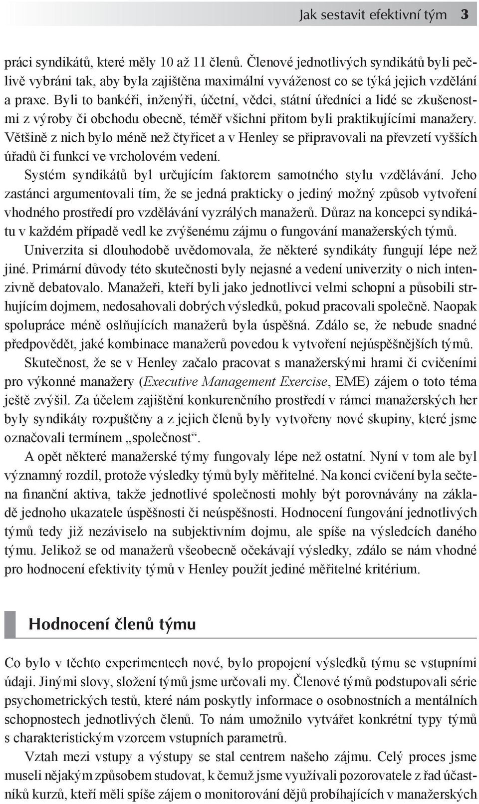 Byli to bankéři, inženýři, účetní, vědci, státní úředníci a lidé se zkušenostmi z výroby či obchodu obecně, téměř všichni přitom byli praktikujícími manažery.