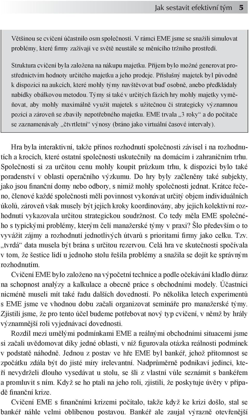 Příslušný majetek byl původně k dispozici na aukcích, které mohly týmy navštěvovat buď osobně, anebo předkládaly nabídky obálkovou metodou.