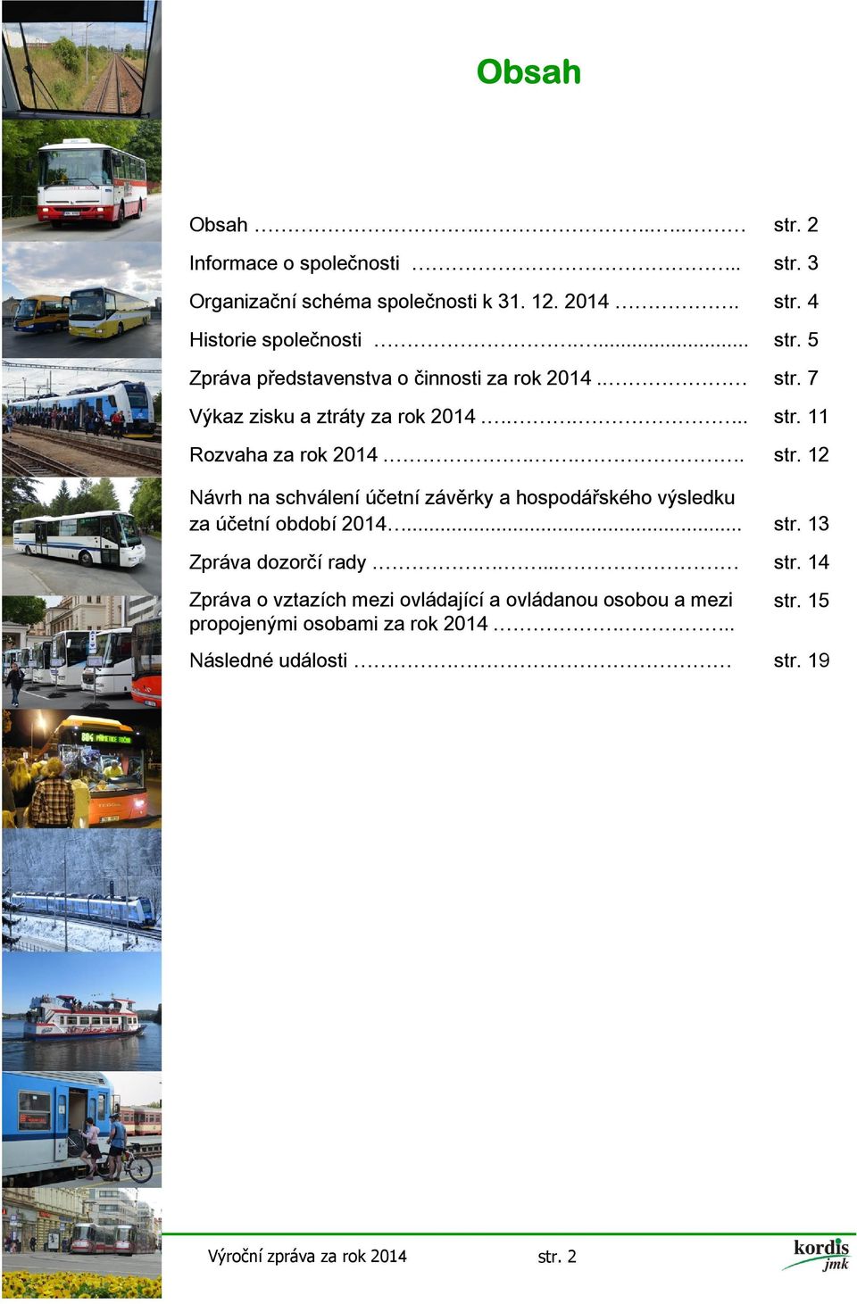 .. str. 13 Zpráva dozorčí rady..... str. 14 Zpráva o vztazích mezi ovládající a ovládanou osobou a mezi propojenými osobami za rok 2014.... str. 15 Následné události str.