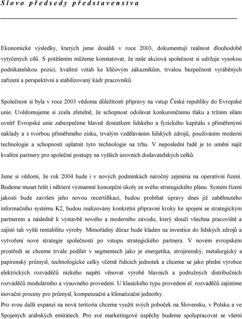 stabilizovaný kádr pracovníků. Společnost si byla v roce 2003 vědoma důležitosti přípravy na vstup České republiky do Evropské unie.