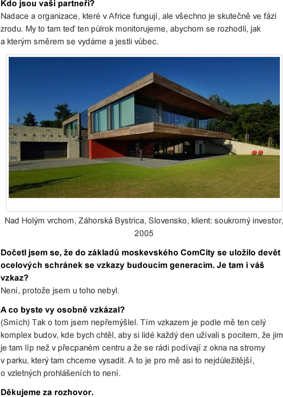 Nad Holým vrchom, Záhorská Bystrica, Slovensko, klient: soukromý investor, 2005 Dočetl jsem se, že do základů moskevského ComCity se uložilo devět ocelových schránek se vzkazy budoucím generacím.