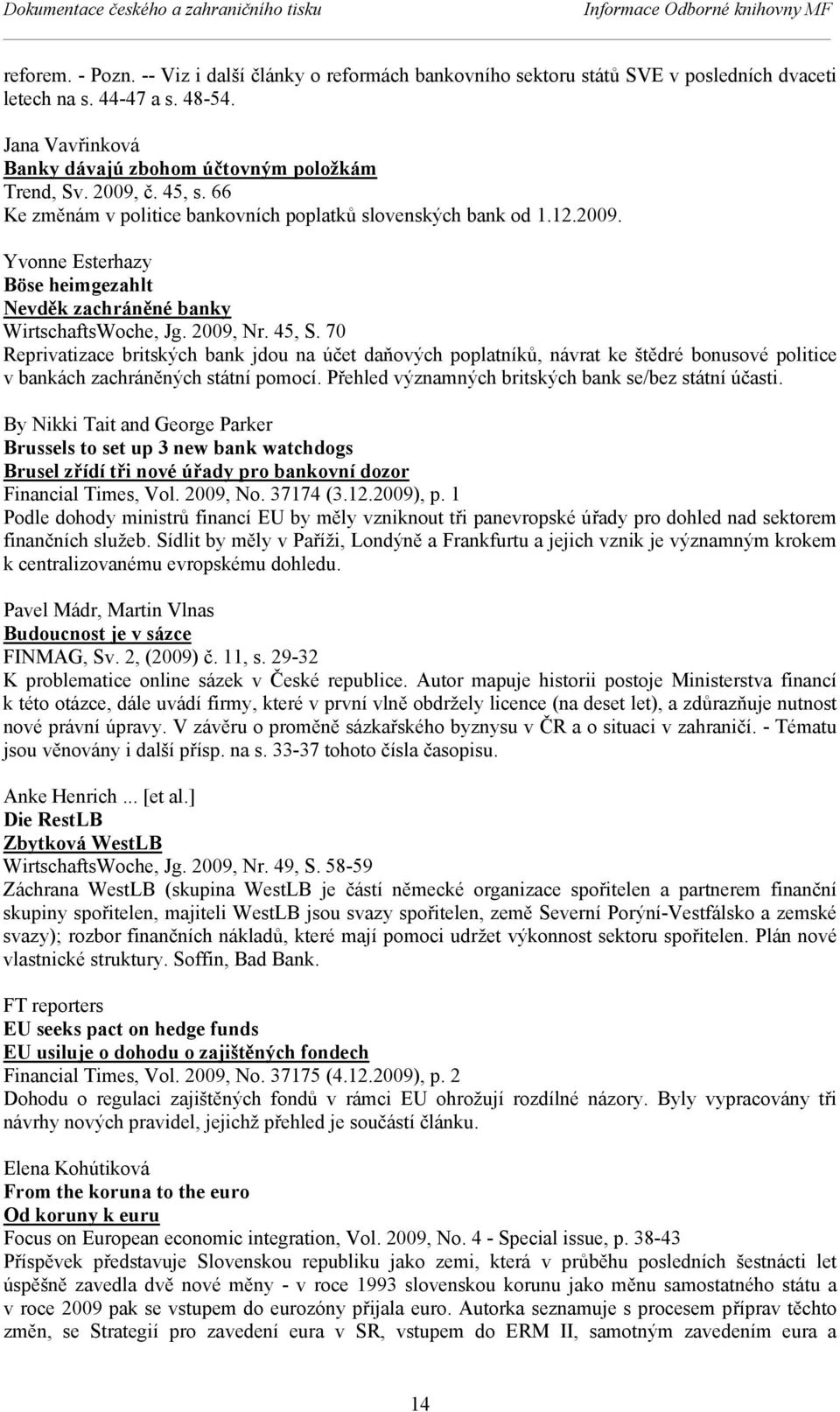 2009, Nr. 45, S. 70 Reprivatizace britských bank jdou na účet daňových poplatníků, návrat ke štědré bonusové politice v bankách zachráněných státní pomocí.