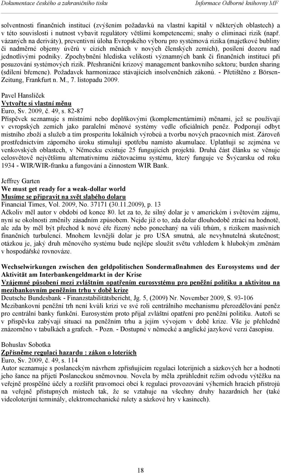 vázaných na deriváty), preventivní úloha Evropského výboru pro systémová rizika (majetkové bubliny či nadměrné objemy úvěrů v cizích měnách v nových členských zemích), posílení dozoru nad