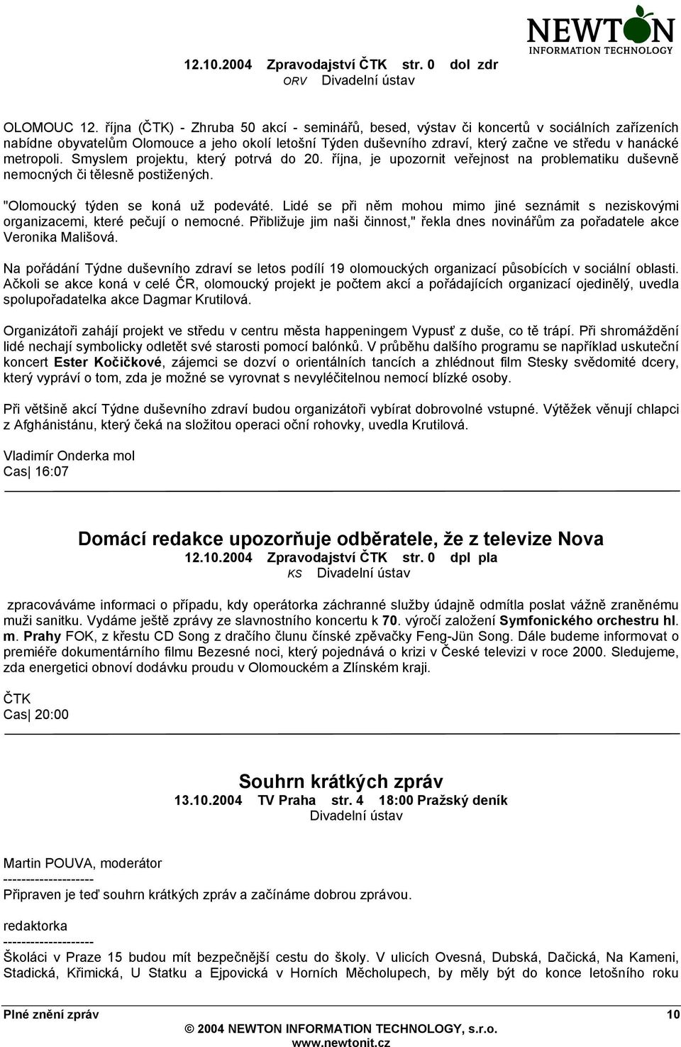 metropoli. Smyslem projektu, který potrvá do 20. října, je upozornit veřejnost na problematiku duševně nemocných či tělesně postižených. "Olomoucký týden se koná už podeváté.