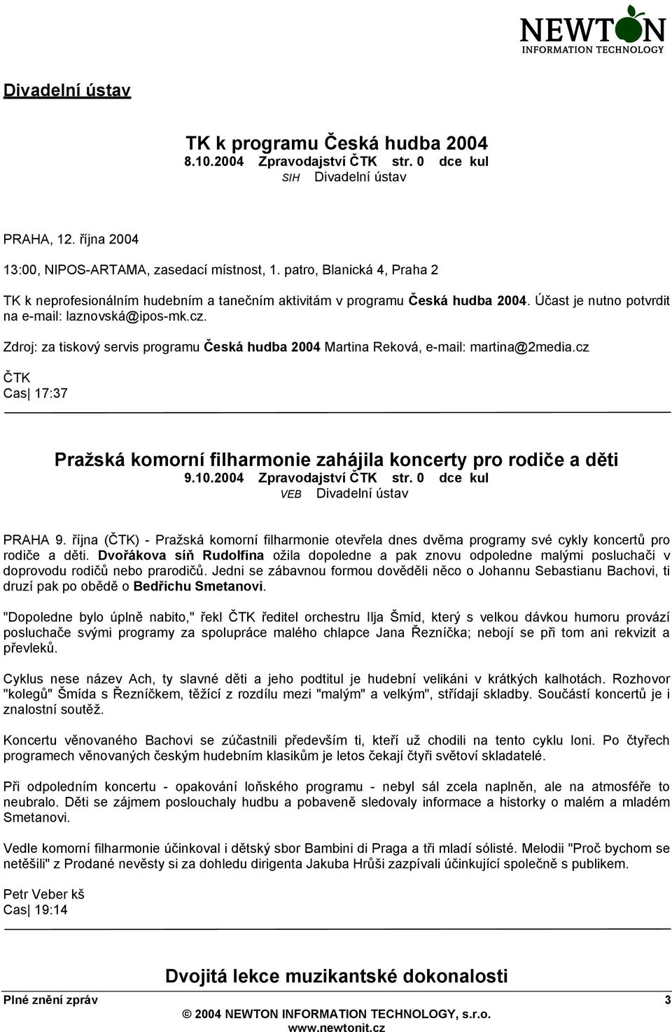 Zdroj: za tiskový servis programu Česká hudba 2004 Martina Reková, e-mail: martina@2media.cz ČTK Cas 17:37 Pražská komorní filharmonie zahájila koncerty pro rodiče a děti 9.10.