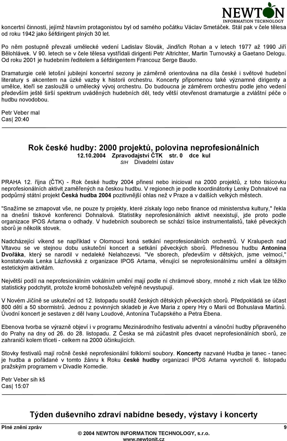 letech se v čele tělesa vystřídali dirigenti Petr Altrichter, Martin Turnovský a Gaetano Delogu. Od roku 2001 je hudebním ředitelem a šéfdirigentem Francouz Serge Baudo.