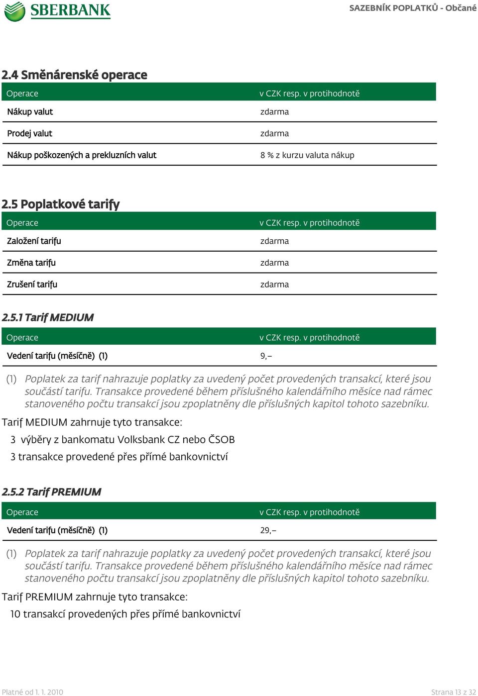 1 Tarif MEDIUM Vedení tarifu (měsíčně) (1) 9, (1) Poplatek za tarif nahrazuje poplatky za uvedený počet provedených transakcí, které jsou součástí tarifu.