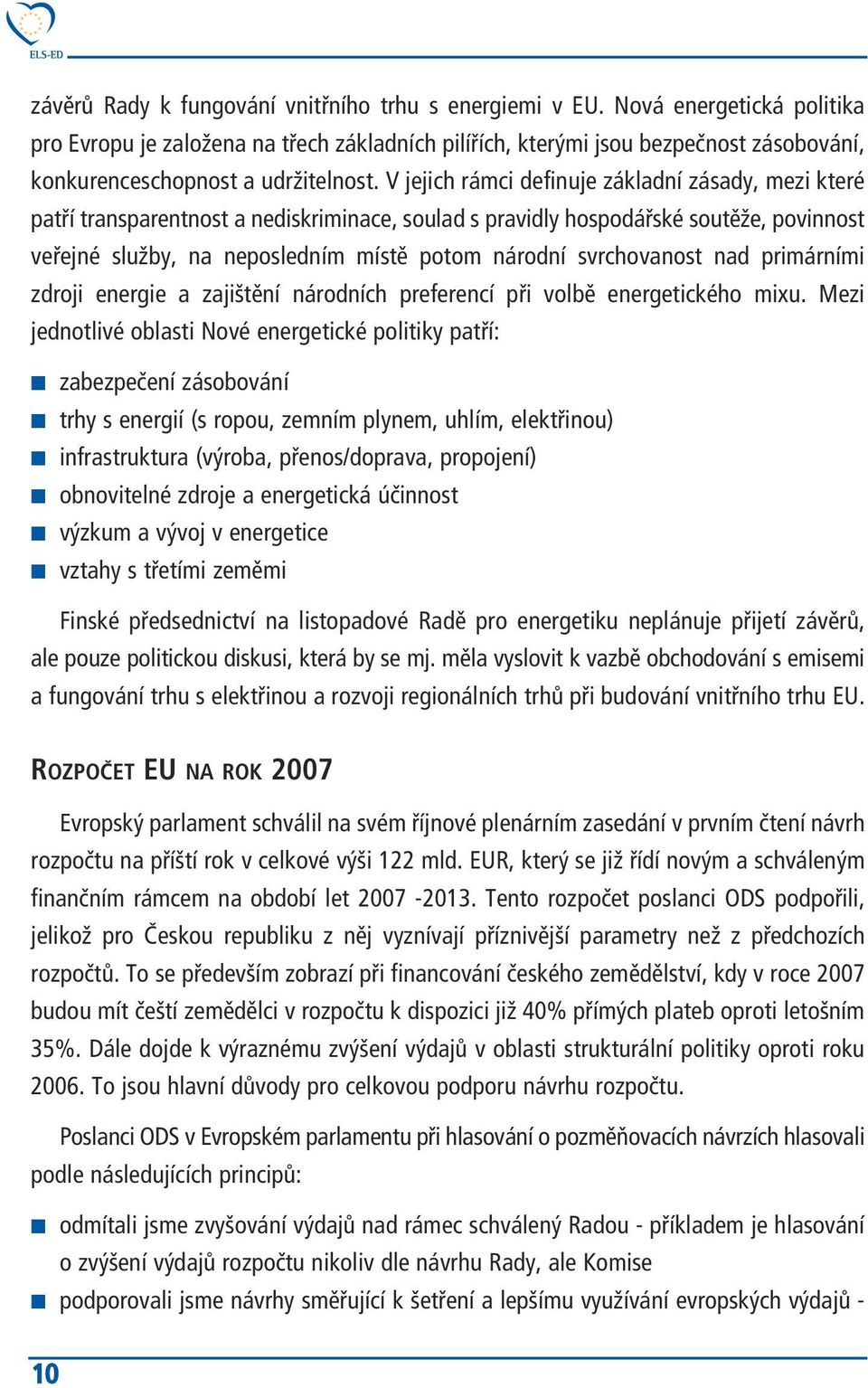 V jejich rámci definuje základní zásady, mezi které patří transparentnost a nediskriminace, soulad s pravidly hospodářské soutěže, povinnost veřejné služby, na neposledním místě potom národní