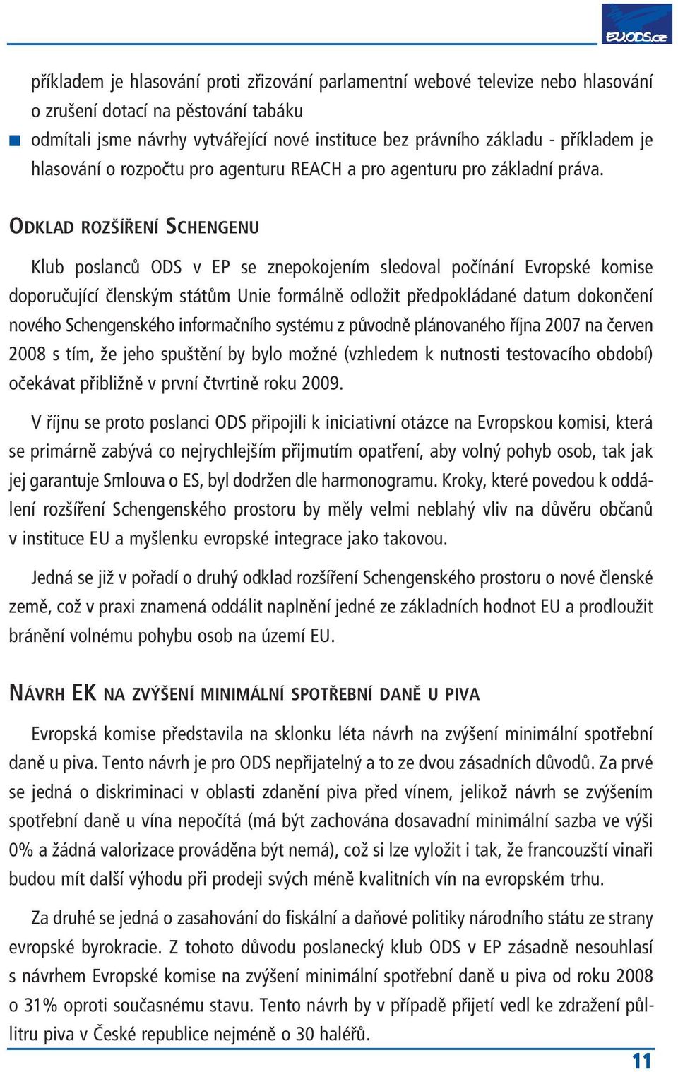 ODKLAD ROZŠÍŘENÍ SCHENGENU Klub poslanců ODS v EP se znepokojením sledoval počínání Evropské komise doporučující členským státům Unie formálně odložit předpokládané datum dokončení nového