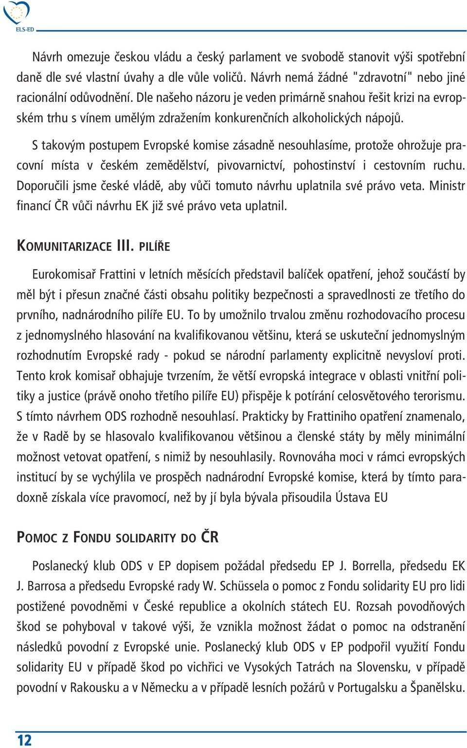 S takovým postupem Evropské komise zásadně nesouhlasíme, protože ohrožuje pracovní místa v českém zemědělství, pivovarnictví, pohostinství i cestovním ruchu.