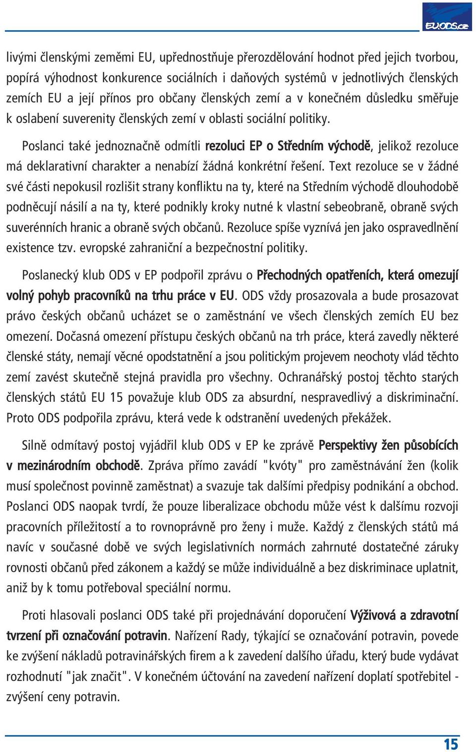 Poslanci také jednoznačně odmítli rezoluci EP o Středním východě, jelikož rezoluce má deklarativní charakter a nenabízí žádná konkrétní řešení.