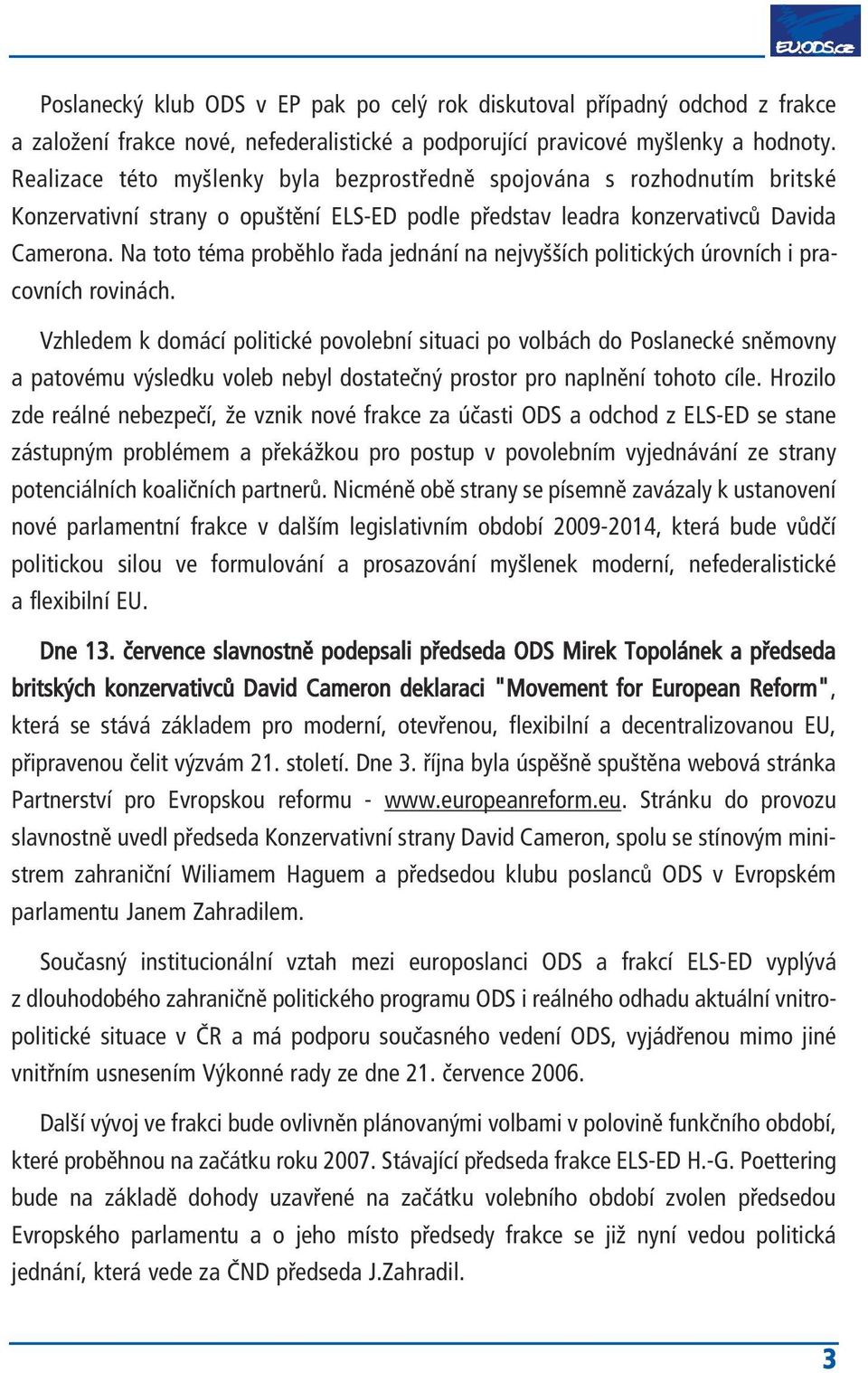 Na toto téma proběhlo řada jednání na nejvyšších politických úrovních i pracovních rovinách.