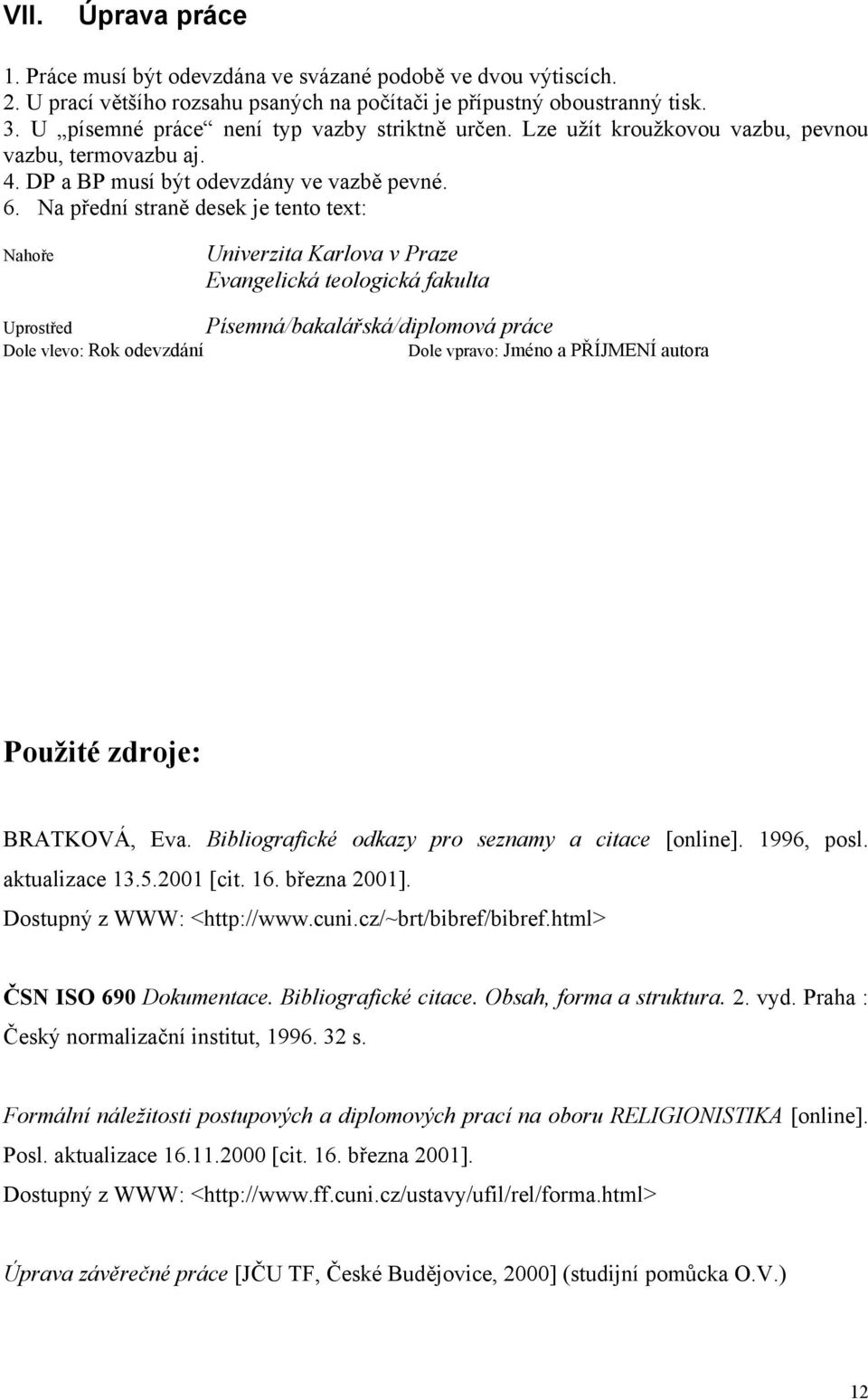 Na přední straně desek je tento text: Nahoře Univerzita Karlova v Praze Evangelická teologická fakulta Písemná/bakalářská/diplomová práce Uprostřed Dole vlevo: Rok odevzdání Dole vpravo: Jméno a