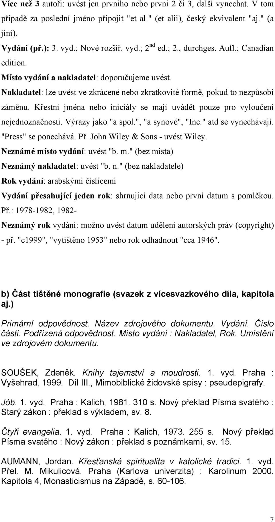 Nakladatel: lze uvést ve zkrácené nebo zkratkovité formě, pokud to nezpůsobí záměnu. Křestní jména nebo iniciály se mají uvádět pouze pro vyloučení nejednoznačnosti. Výrazy jako "a spol.