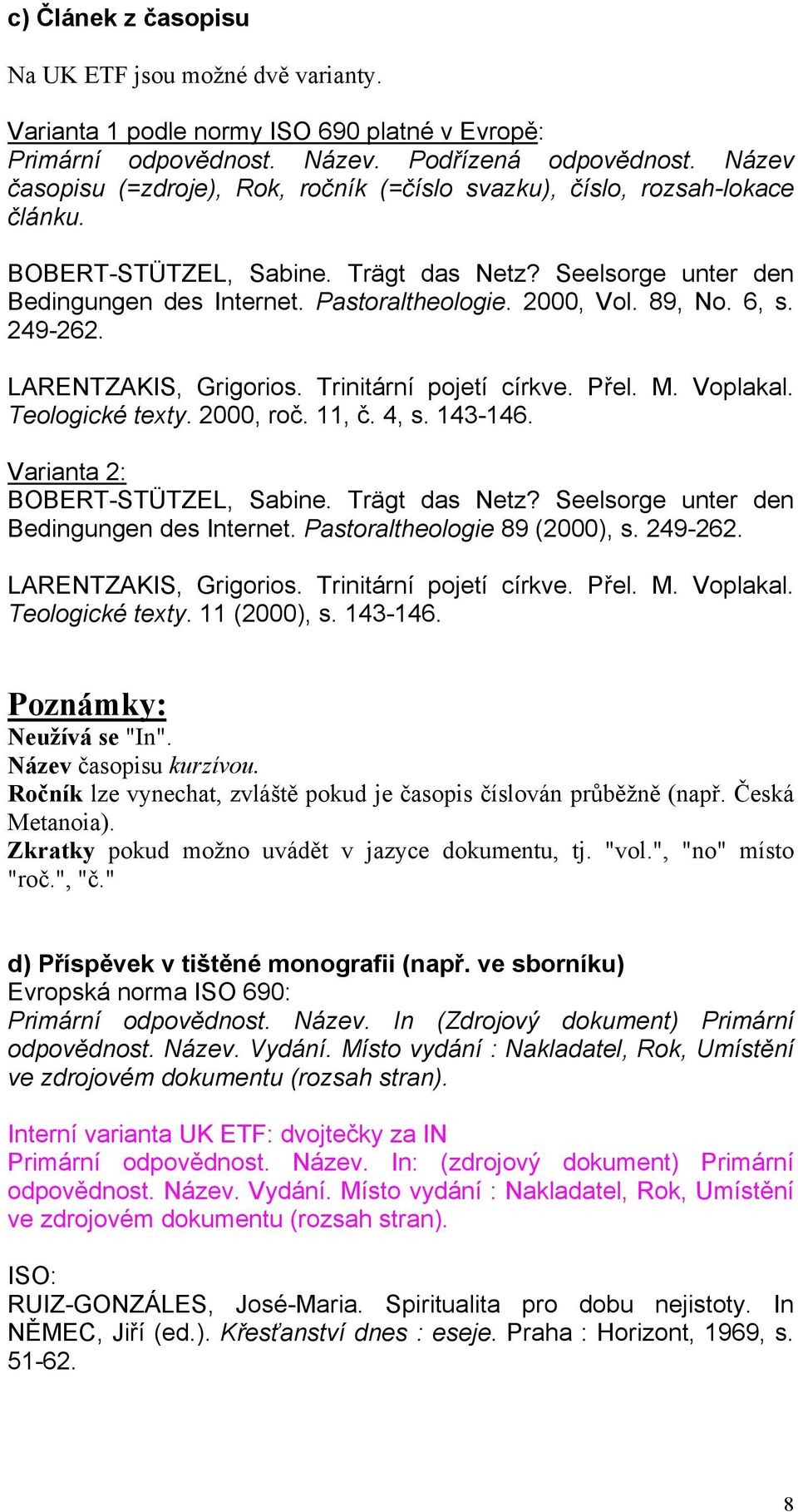 89, No. 6, s. 249-262. LARENTZAKIS, Grigorios. Trinitární pojetí církve. Přel. M. Voplakal. Teologické texty. 2000, roč. 11, č. 4, s. 143-146. Varianta 2: BOBERT-STÜTZEL, Sabine. Trägt das Netz?