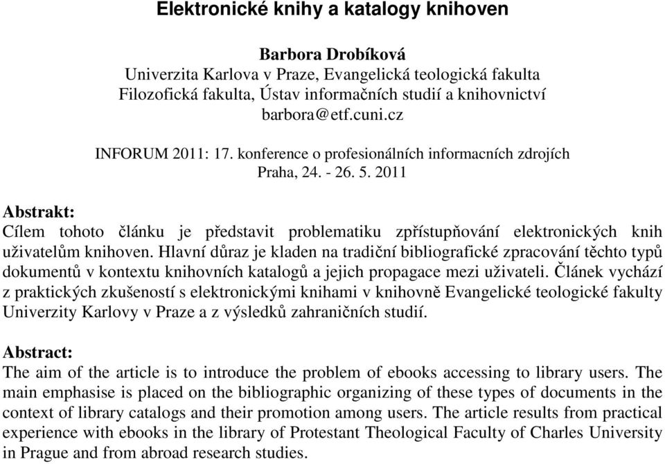 2011 Abstrakt: Cílem tohoto článku je představit problematiku zpřístupňování elektronických knih uživatelům knihoven.