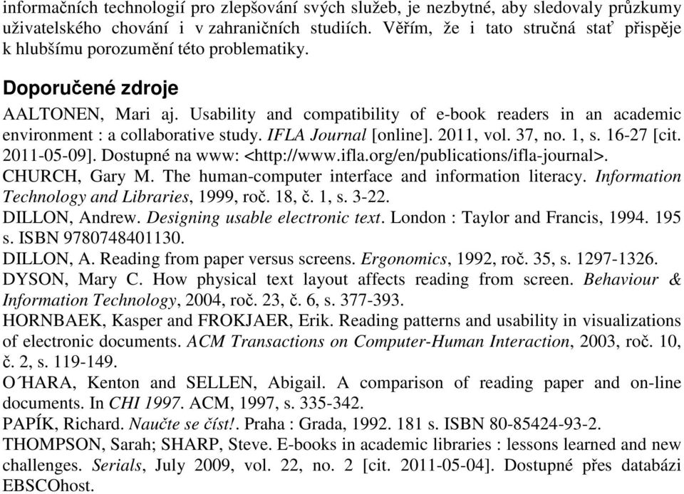 Usability and compatibility of e-book readers in an academic environment : a collaborative study. IFLA Journal [online]. 2011, vol. 37, no. 1, s. 16-27 [cit. 2011-05-09]. Dostupné na www: <http://www.