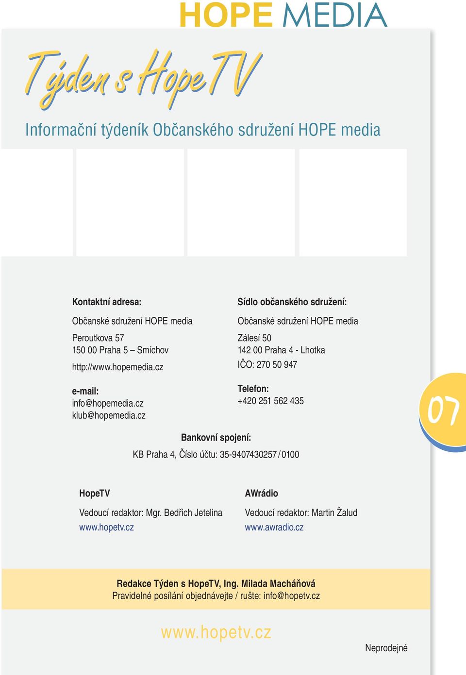 cz Sídlo občanského sdružení: Občanské sdružení HOPE media Zálesí 50 142 00 Praha 4 - Lhotka IČO: 270 50 947 Telefon: +420 251 562 435 Bankovní spojení: KB