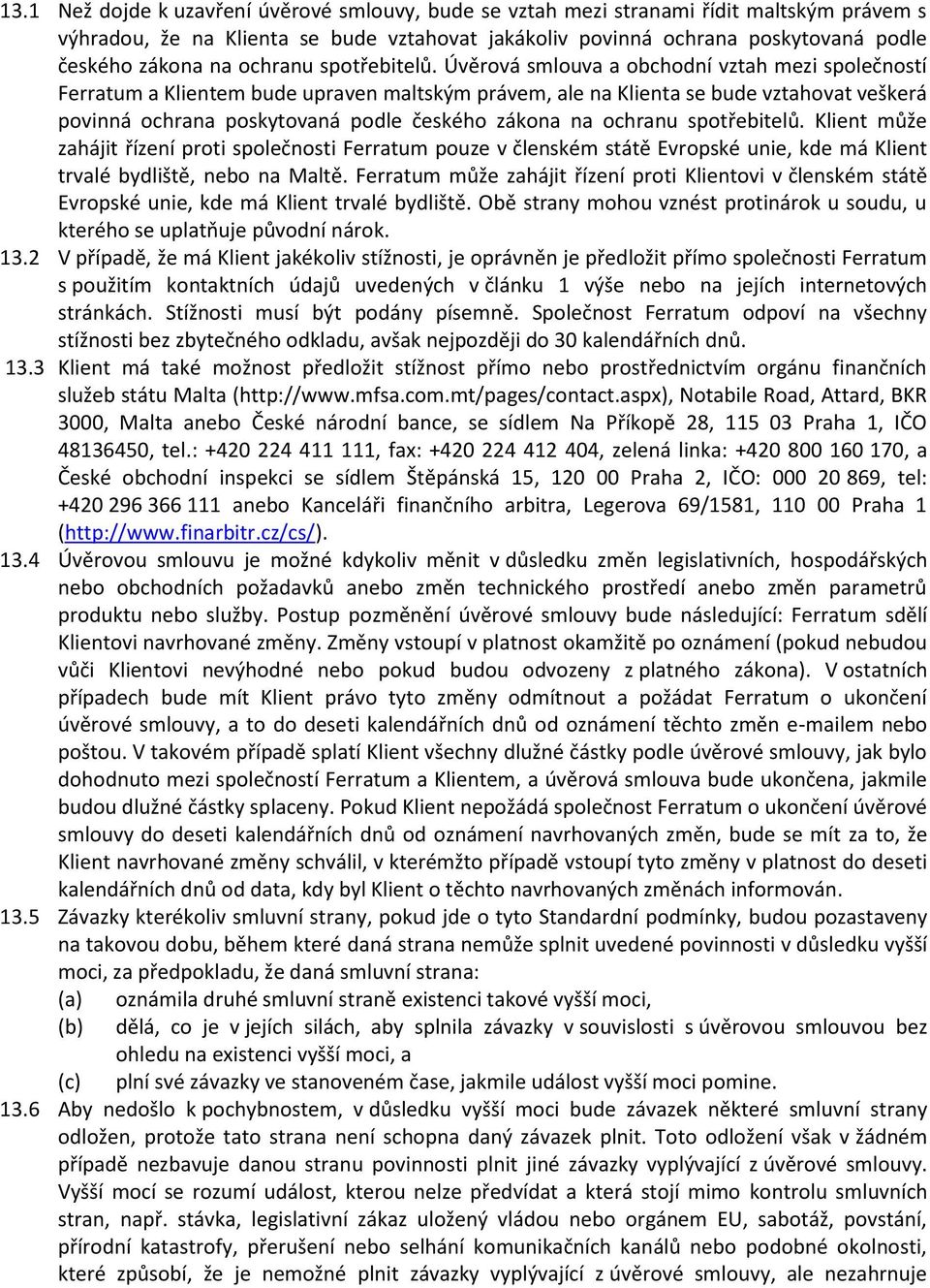 Úvěrová smlouva a obchodní vztah mezi společností Ferratum a Klientem bude upraven maltským právem, ale na Klienta se bude vztahovat veškerá povinná ochrana poskytovaná podle českého zákona na 