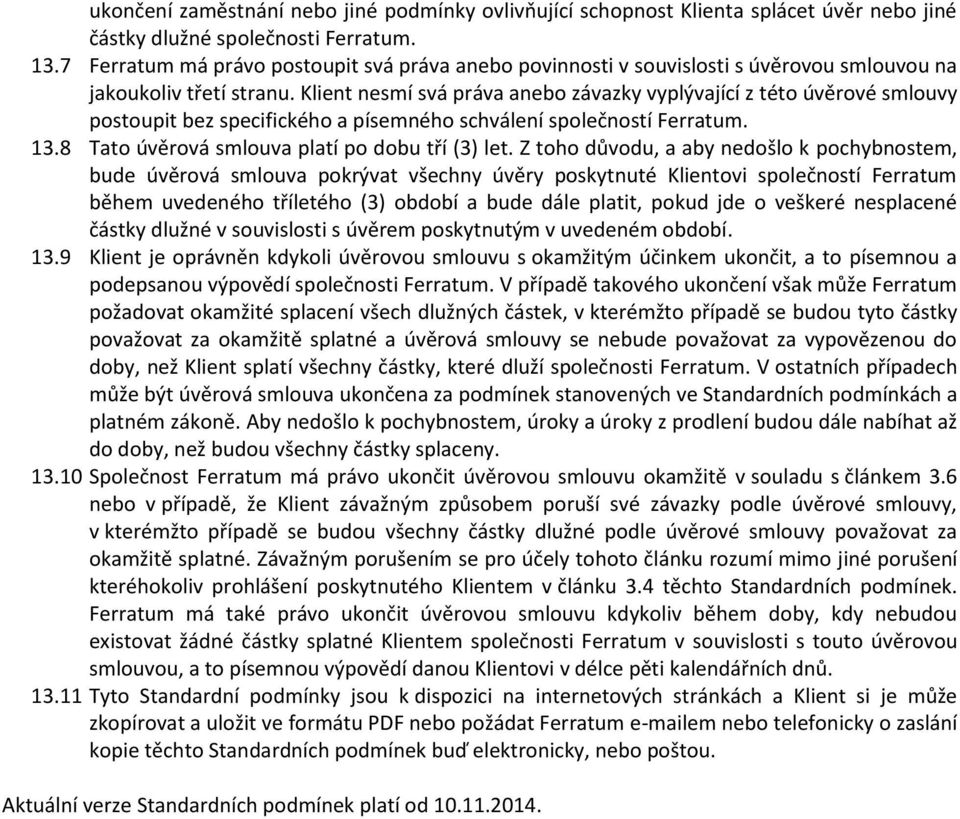 Klient nesmí svá práva anebo závazky vyplývající z této úvěrové smlouvy postoupit bez specifického a písemného schválení společností Ferratum. 13.8 Tato úvěrová smlouva platí po dobu tří (3) let.