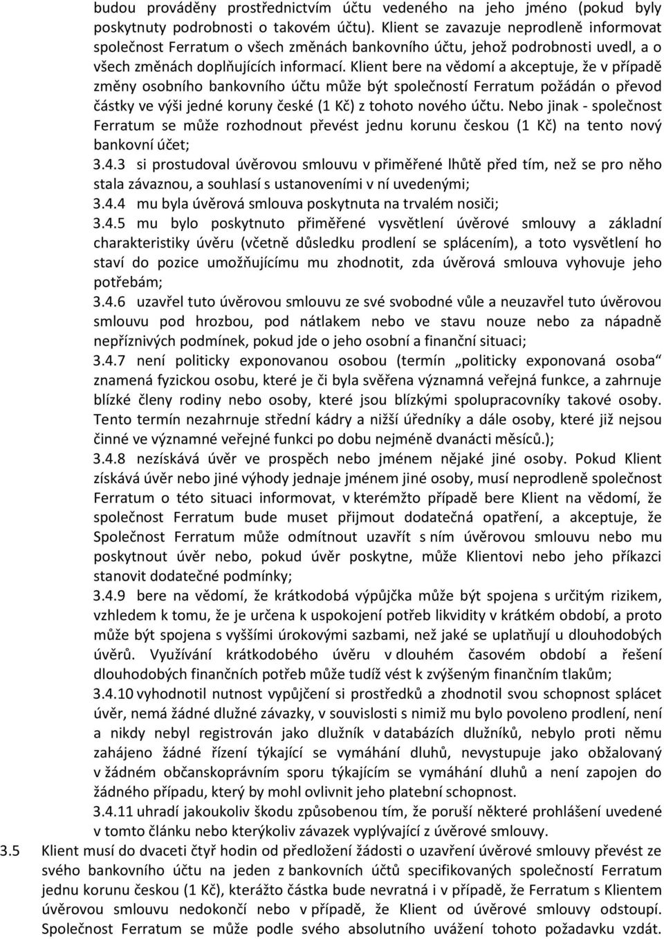 Klient bere na vědomí a akceptuje, že v případě změny osobního bankovního účtu může být společností Ferratum požádán o převod částky ve výši jedné koruny české (1 Kč) z tohoto nového účtu.