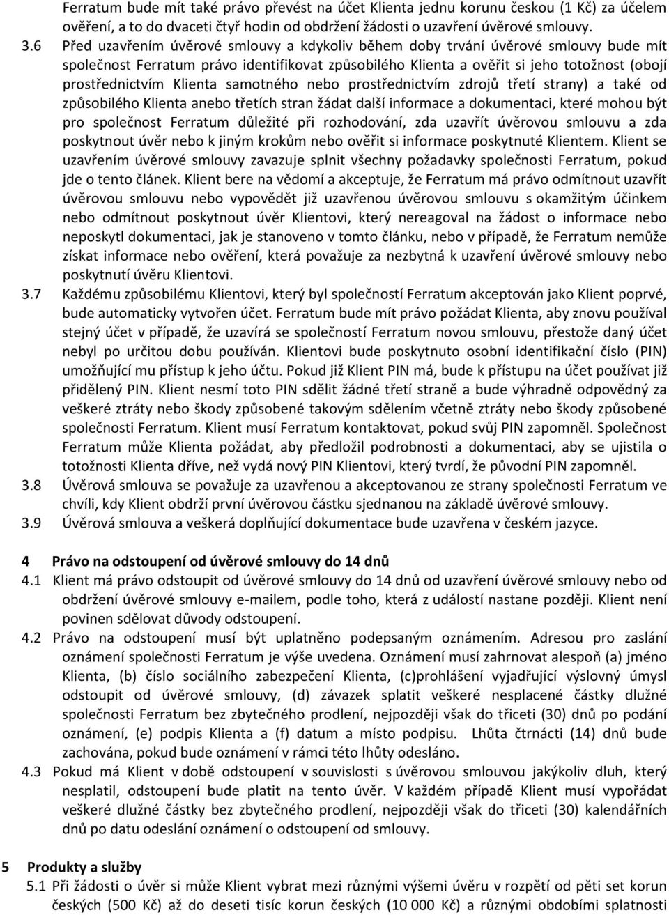 Klienta samotného nebo prostřednictvím zdrojů třetí strany) a také od způsobilého Klienta anebo třetích stran žádat další informace a dokumentaci, které mohou být pro společnost Ferratum důležité při