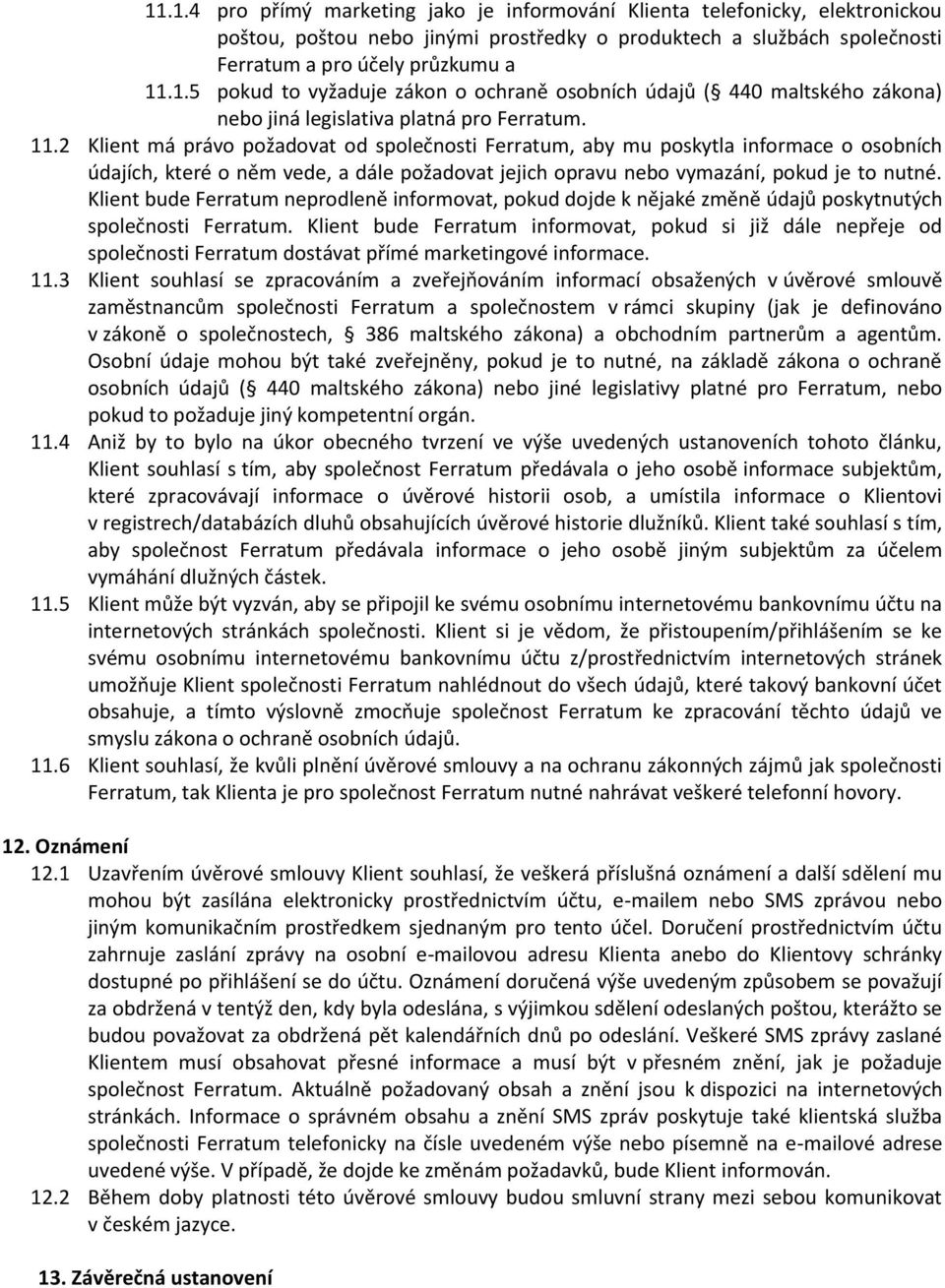 Klient bude Ferratum neprodleně informovat, pokud dojde k nějaké změně údajů poskytnutých společnosti Ferratum.