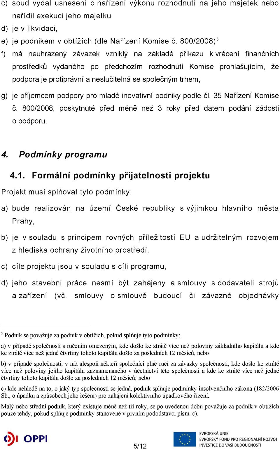 společným trhem, g) je příjemcem podpory pro mladé inovativní podniky podle čl. 35 Nařízení Komise č. 800/2008, poskytnuté před méně než 3 roky před datem podání žádosti o podporu. 4.