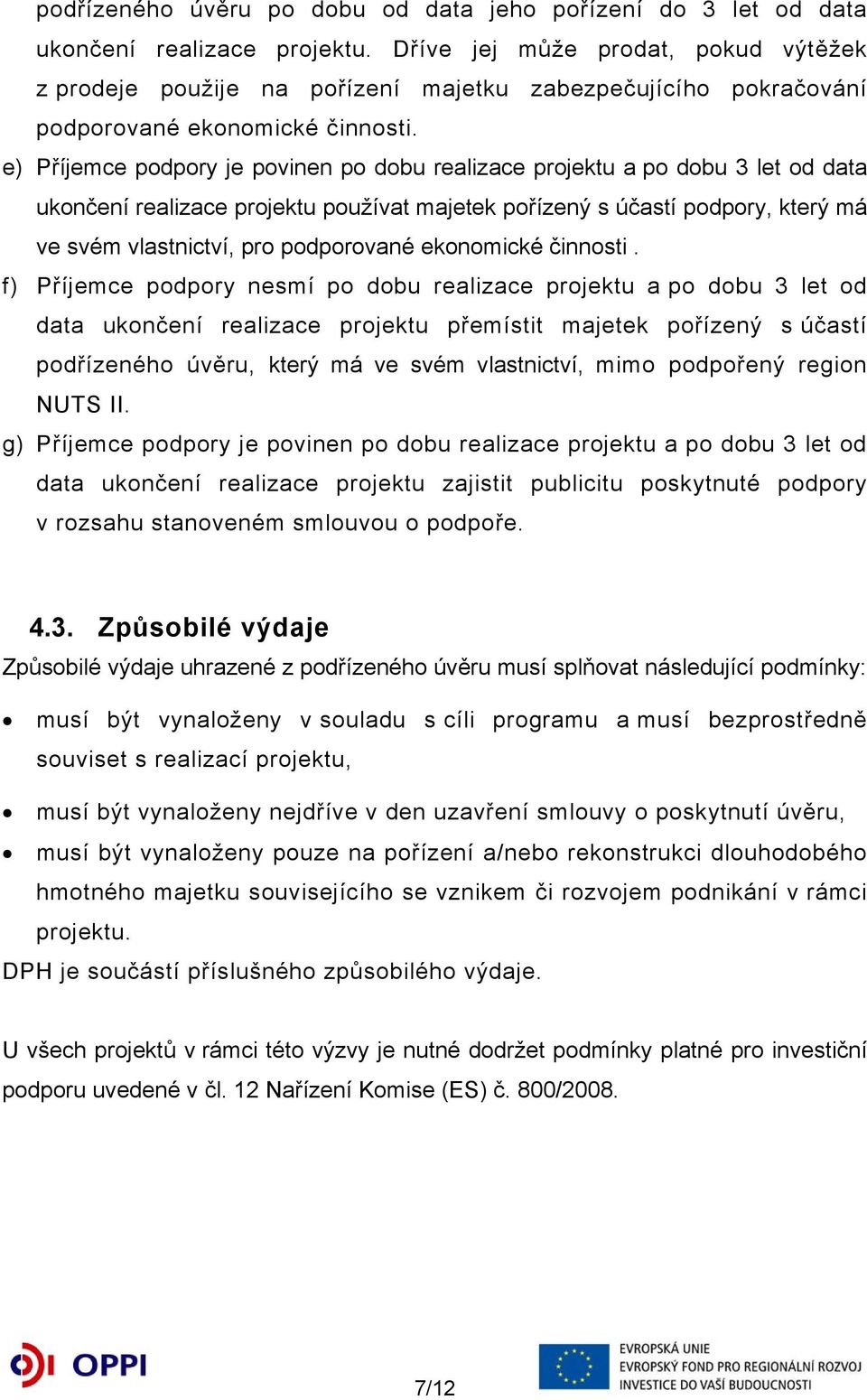 e) Příjemce podpory je povinen po dobu realizace projektu a po dobu 3 let od data ukončení realizace projektu používat majetek pořízený s účastí podpory, který má ve svém vlastnictví, pro podporované